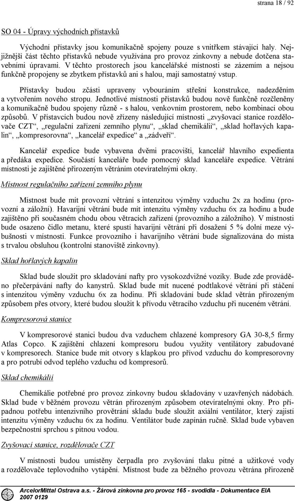 V těchto prostorech jsou kancelářské místnosti se zázemím a nejsou funkčně propojeny se zbytkem přístavků ani s halou, mají samostatný vstup.