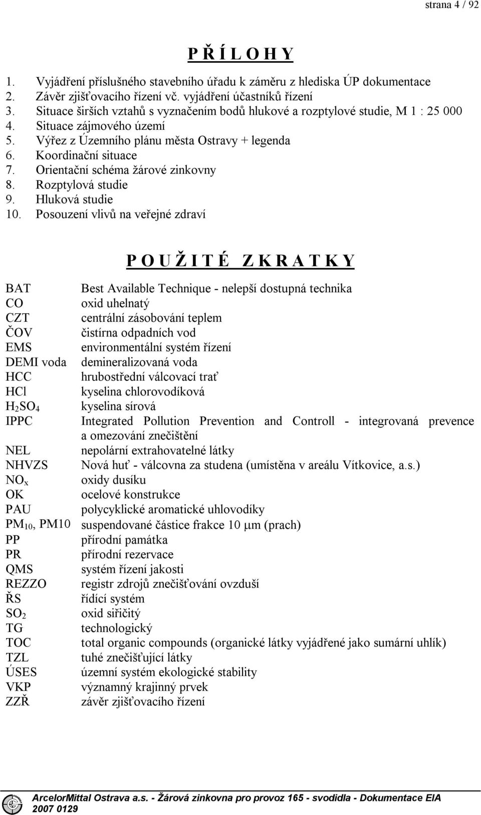 Orientační schéma žárové zinkovny 8. Rozptylová studie 9. Hluková studie 10.