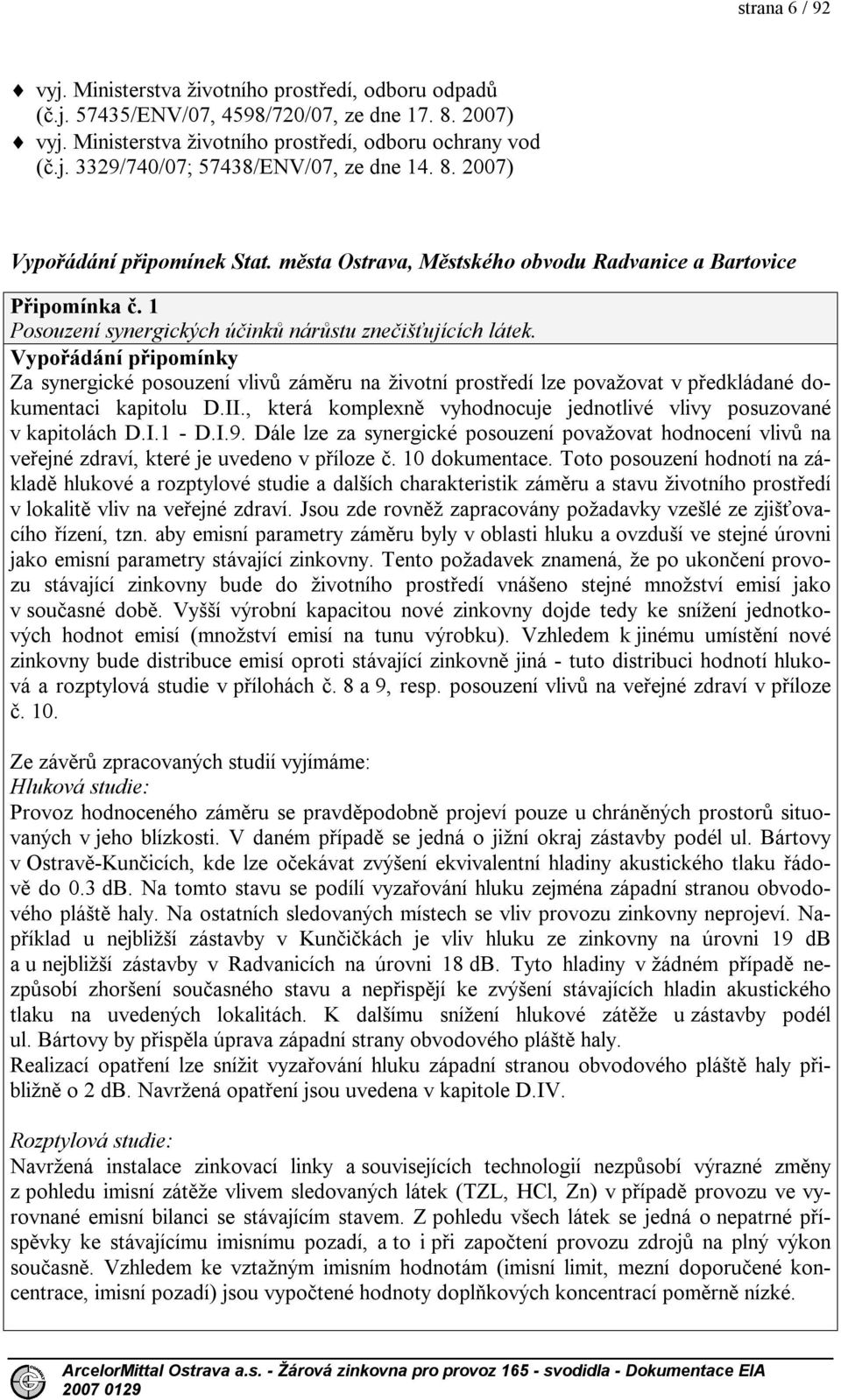 Vypořádání připomínky Za synergické posouzení vlivů záměru na životní prostředí lze považovat v předkládané dokumentaci kapitolu D.II.