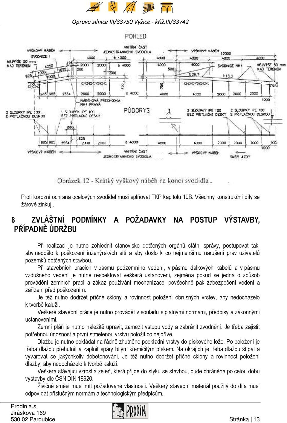 sítí a aby došlo k co nejmenšímu narušení práv uživatelů pozemků dotčených stavbou.