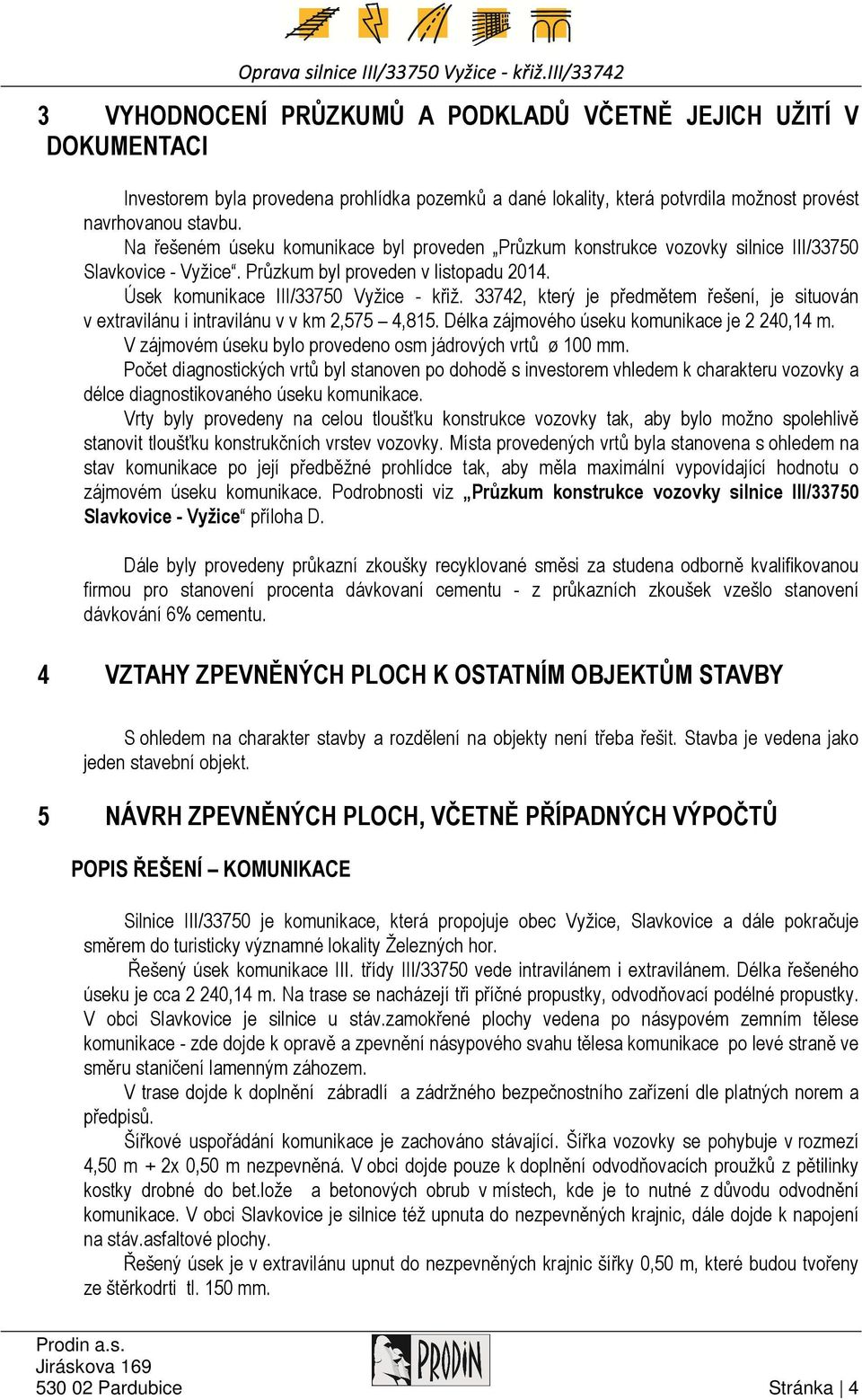 33742, který je předmětem řešení, je situován v extravilánu i intravilánu v v km 2,575 4,815. Délka zájmového úseku komunikace je 2 240,14 m.