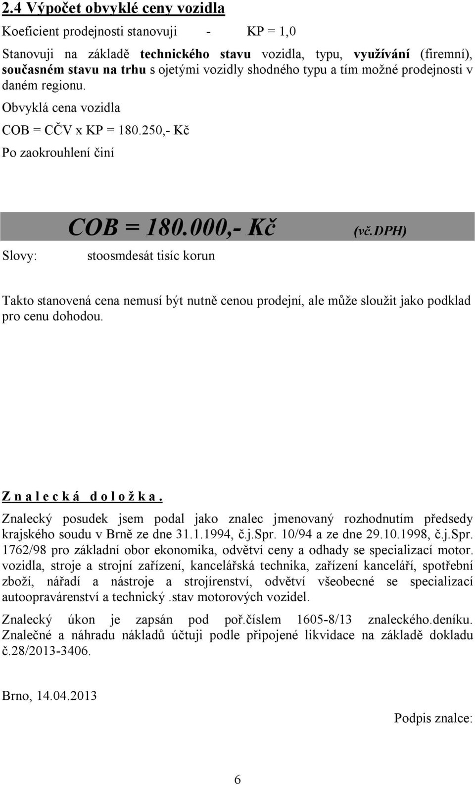 dph) Takto stanovená cena nemusí být nutně cenou prodejní, ale může sloužit jako podklad pro cenu dohodou. Z n a l e c k á d o l o ž k a.