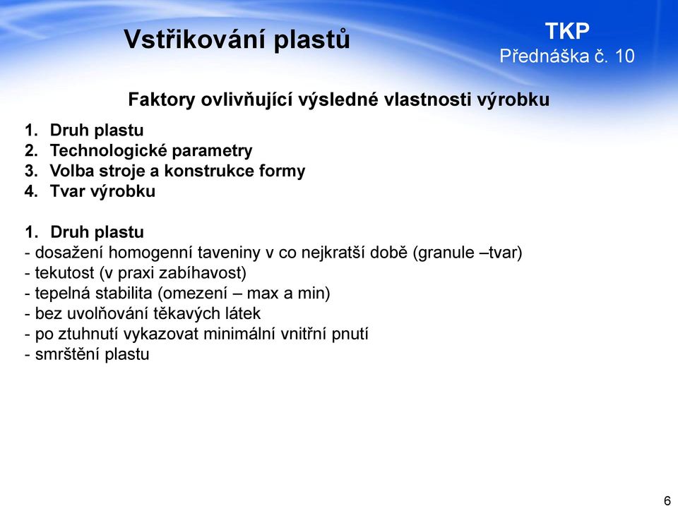 Druh plastu - dosažení homogenní taveniny v co nejkratší době (granule tvar) - tekutost (v praxi