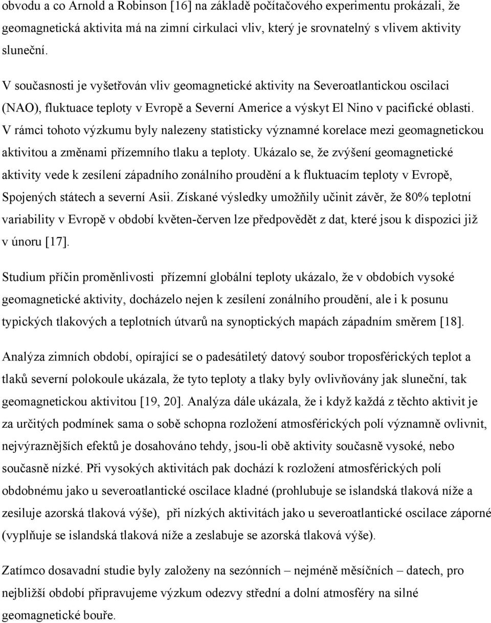 V rámci tohoto výzkumu byly nalezeny statisticky významné korelace mezi geomagnetickou aktivitou a změnami přízemního tlaku a teploty.