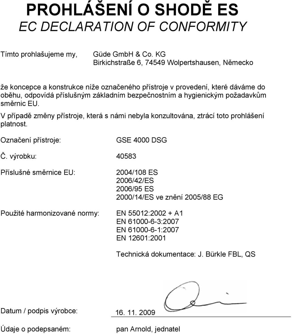 hygienickým požadavkům směrnic EU. V případě změny přístroje, která s námi nebyla konzultována, ztrácí toto prohlášení platnost. Označení přístroje: GSE 4000 DSG Č.