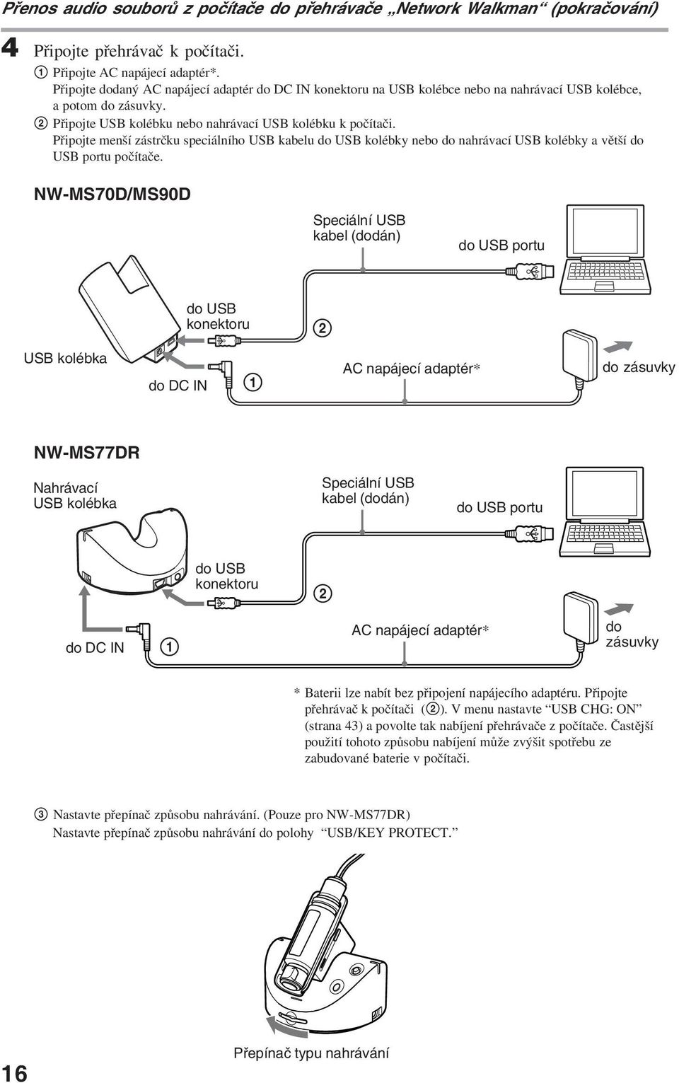 Připojte menší zástrčku speciálního USB kabelu do USB kolébky nebo do nahrávací USB kolébky a větší do USB portu počítače.