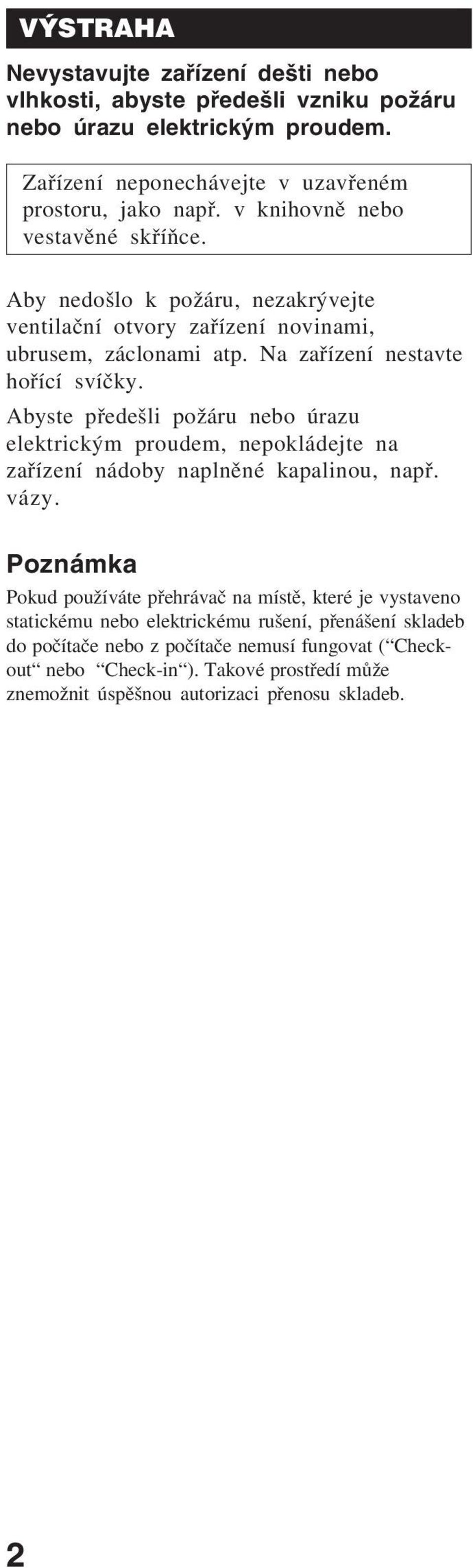 Abyste předešli požáru nebo úrazu elektrickým proudem, nepokládejte na zařízení nádoby naplněné kapalinou, např. vázy.