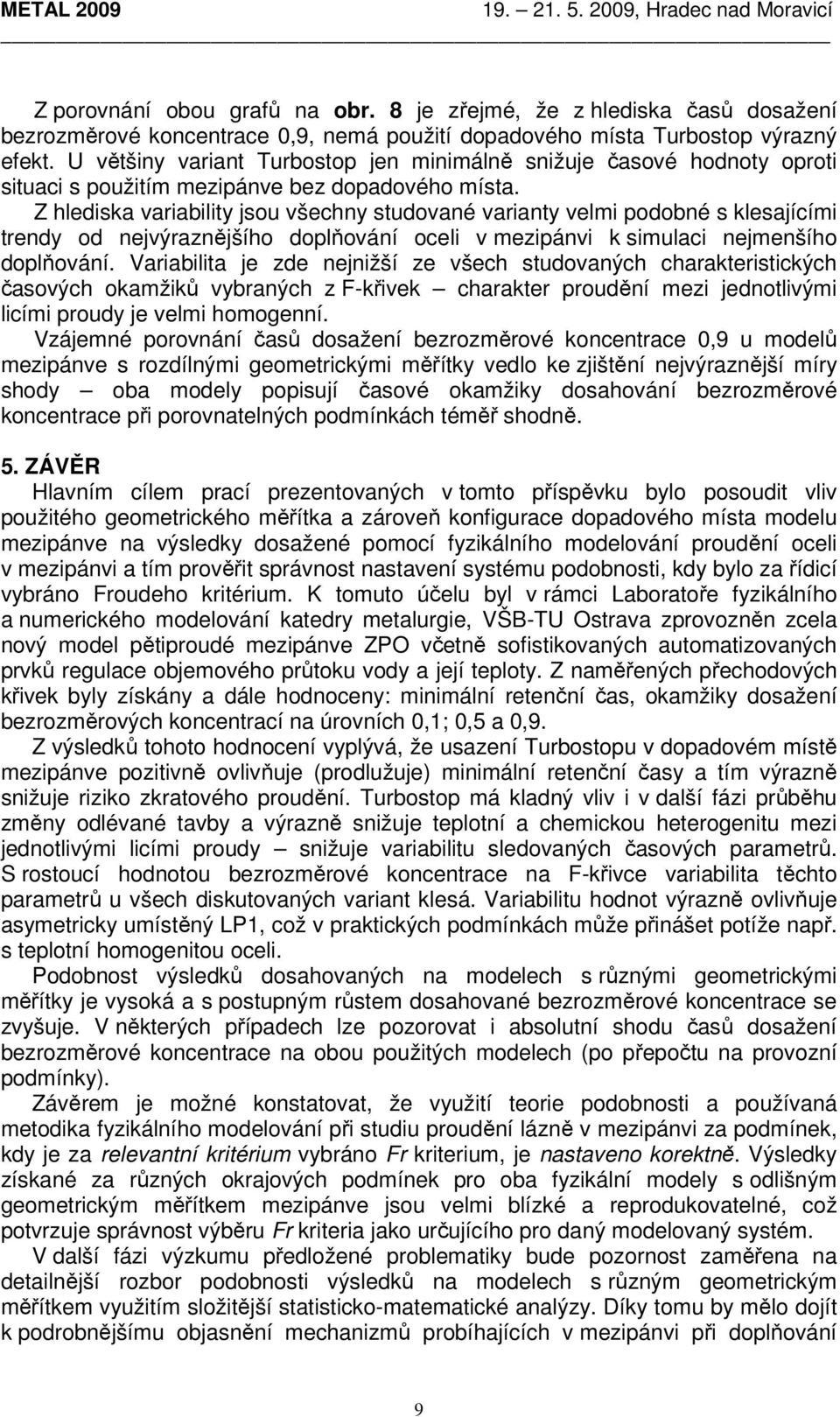 Z hlediska variability jsou všechny studované varianty velmi podobné s klesajícími trendy od nejvýraznějšího doplňování oceli v mezipánvi k simulaci nejmenšího doplňování.