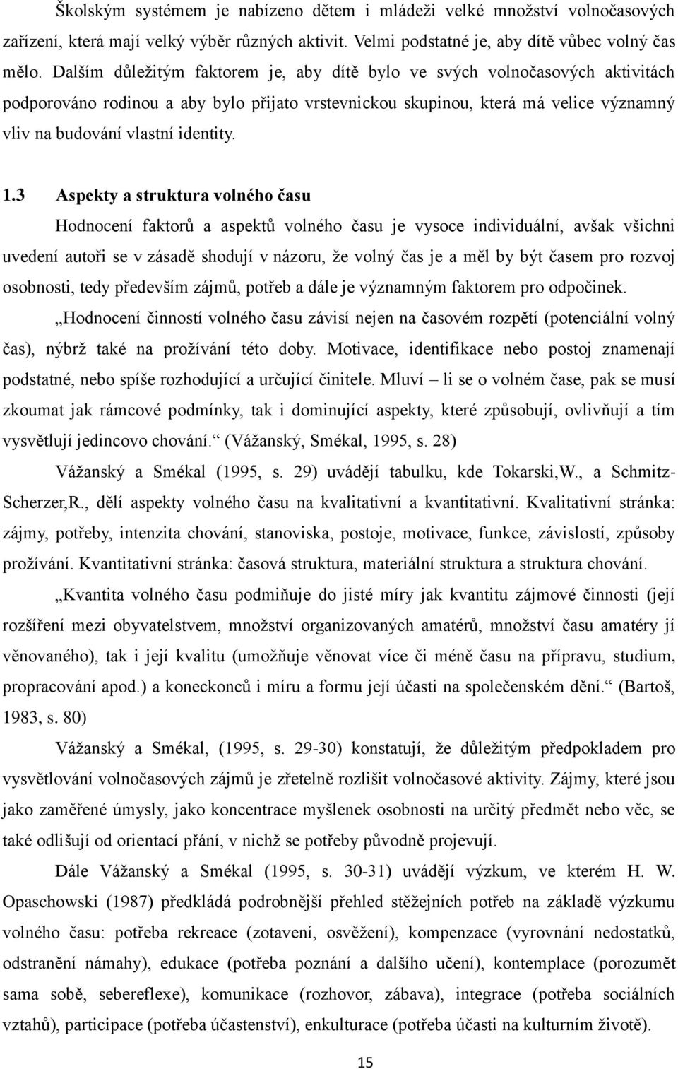 1.3 Aspekty a struktura volného času Hodnocení faktorů a aspektů volného času je vysoce individuální, avšak všichni uvedení autoři se v zásadě shodují v názoru, že volný čas je a měl by být časem pro