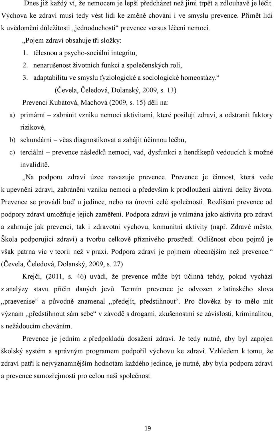 nenarušenost životních funkcí a společenských rolí, 3. adaptabilitu ve smyslu fyziologické a sociologické homeostázy. (Čevela, Čeledová, Dolanský, 2009, s. 13) Prevenci Kubátová, Machová (2009, s.