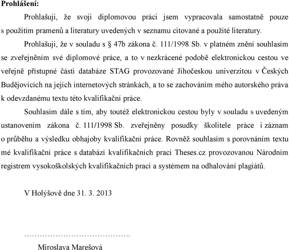 v platném znění souhlasím se zveřejněním své diplomové práce, a to v nezkrácené podobě elektronickou cestou ve veřejně přístupné části databáze STAG provozované Jihočeskou univerzitou v Českých