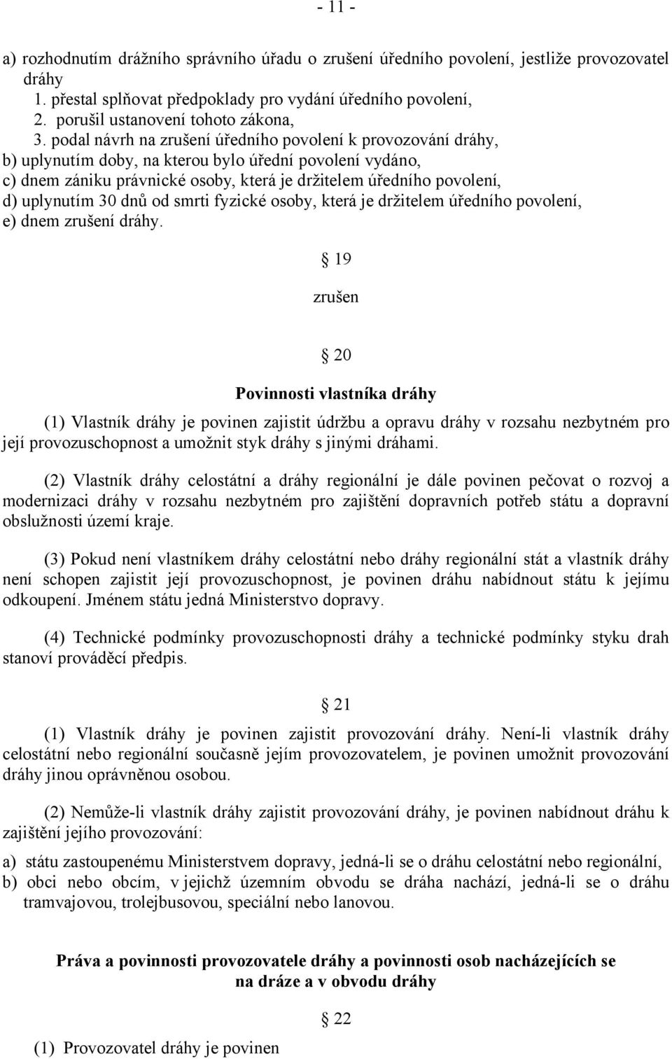 podal návrh na zrušení úředního povolení k provozování dráhy, b) uplynutím doby, na kterou bylo úřední povolení vydáno, c) dnem zániku právnické osoby, která je držitelem úředního povolení, d)