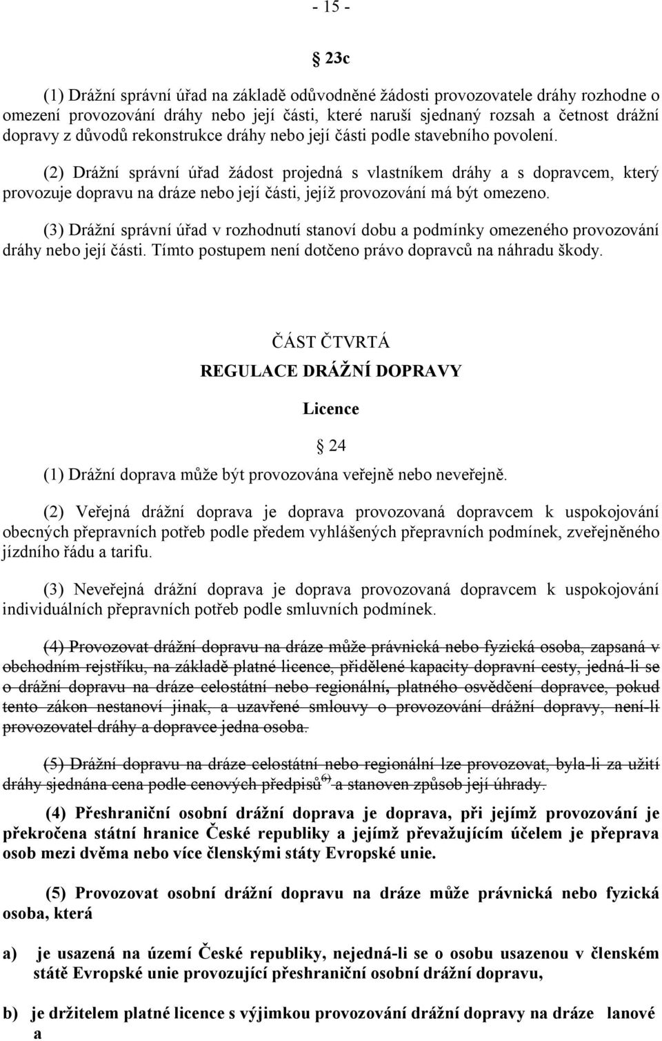 (2) Drážní správní úřad žádost projedná s vlastníkem dráhy a s dopravcem, který provozuje dopravu na dráze nebo její části, jejíž provozování má být omezeno.