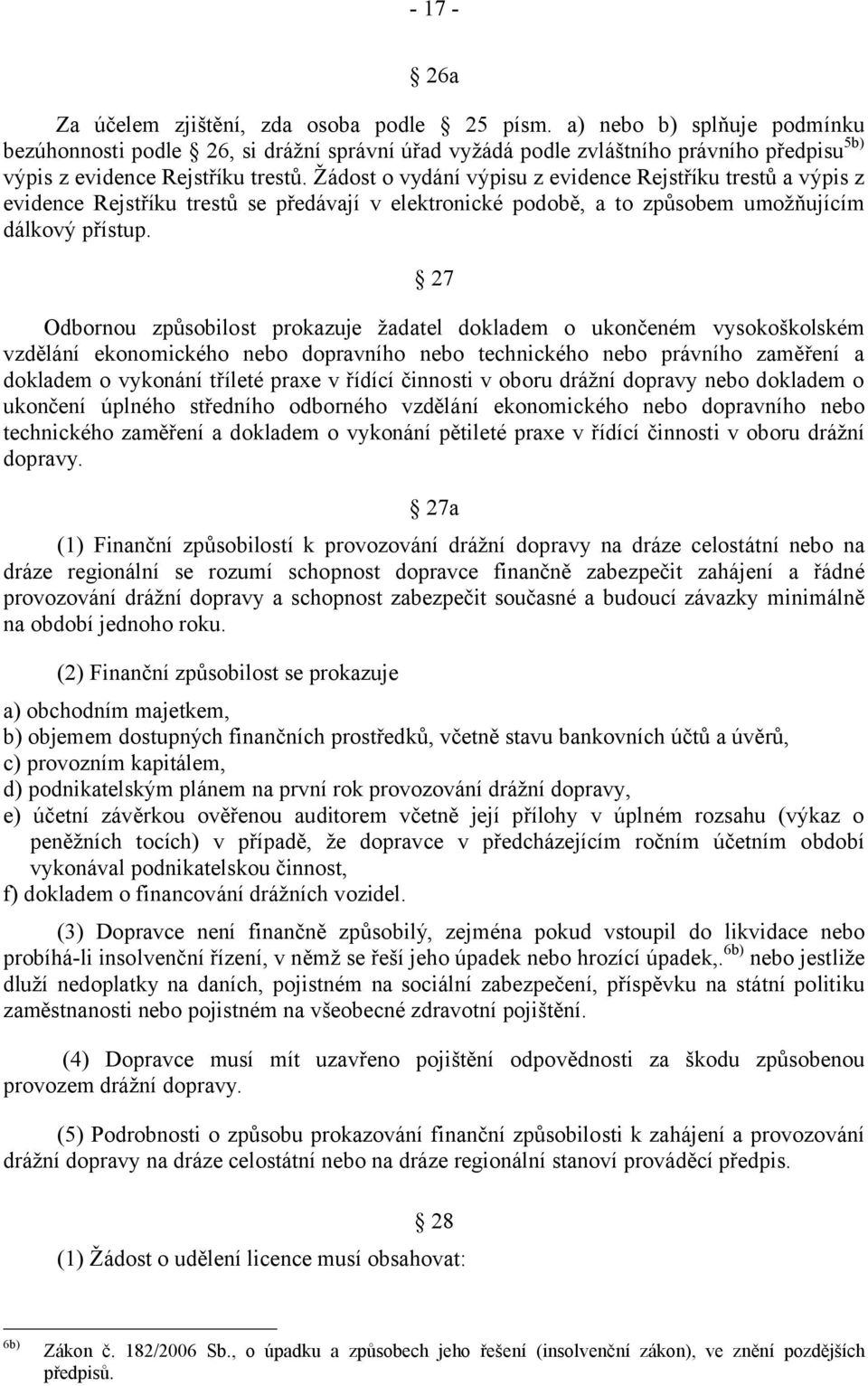 Žádost o vydání výpisu z evidence Rejstříku trestů a výpis z evidence Rejstříku trestů se předávají v elektronické podobě, a to způsobem umožňujícím dálkový přístup.