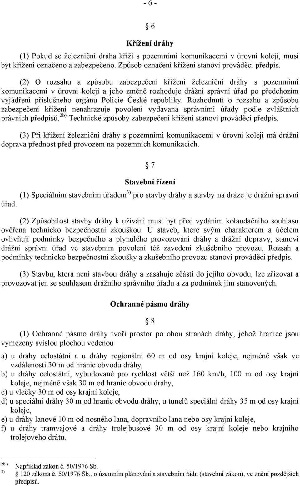 České republiky. Rozhodnutí o rozsahu a způsobu zabezpečení křížení nenahrazuje povolení vydávaná správními úřady podle zvláštních právních předpisů.