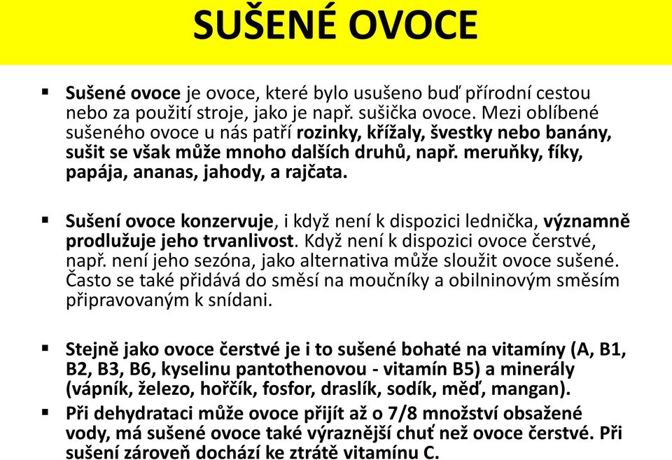 Sušení ovoce konzervuje, i když není k dispozici lednička, významně prodlužuje jeho trvanlivost. Když není k dispozici ovoce čerstvé, např.