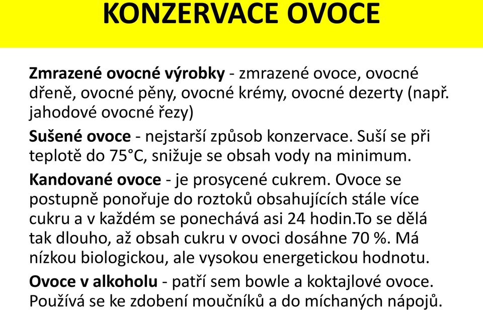 Kandované ovoce - je prosycené cukrem. Ovoce se postupně ponořuje do roztoků obsahujících stále více cukru a v každém se ponechává asi 24 hodin.