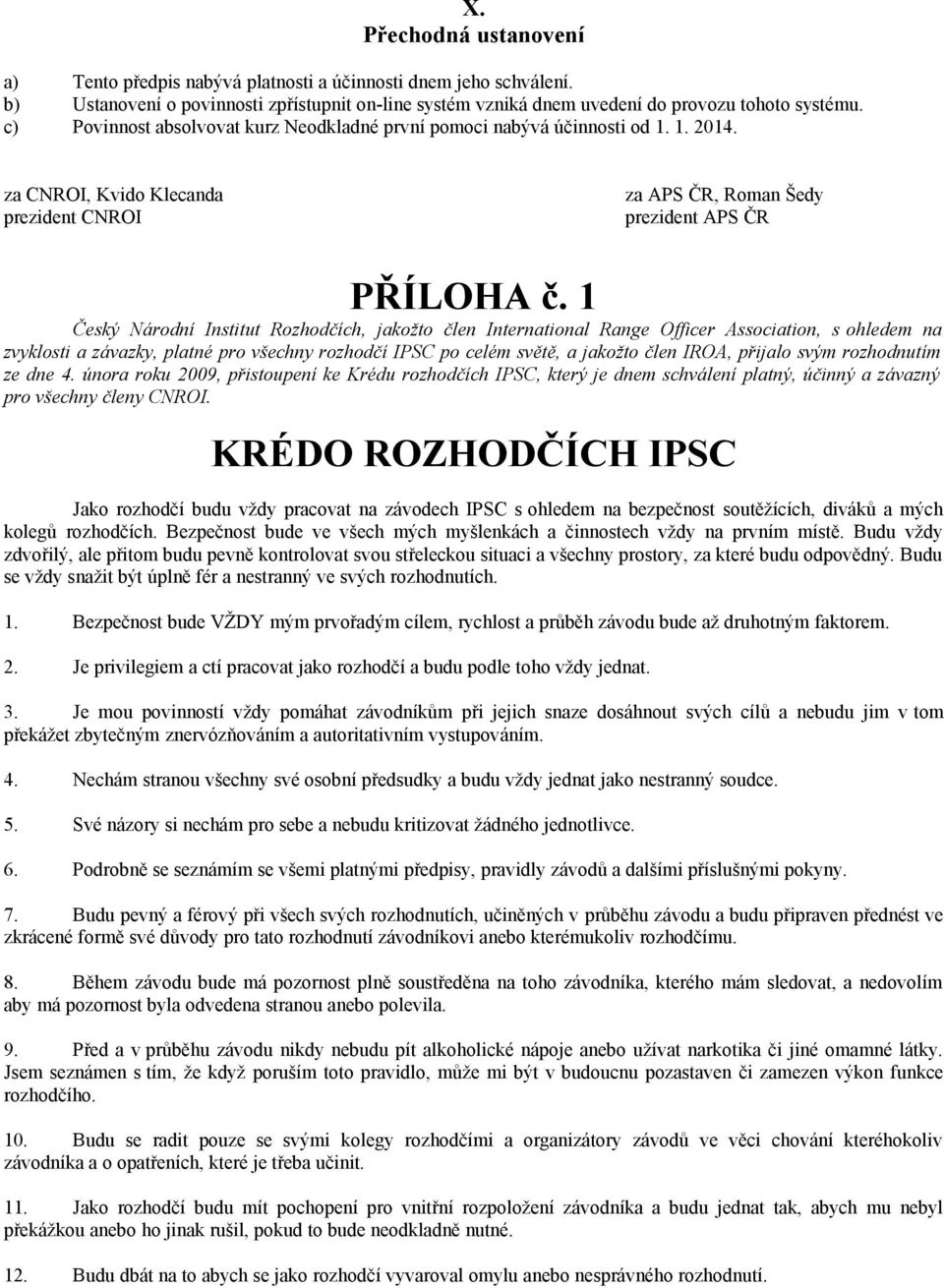 1 Český Národní Institut Rozhodčích, jakožto člen International Range Officer Association, s ohledem na zvyklosti a závazky, platné pro všechny rozhodčí IPSC po celém světě, a jakožto člen IROA,