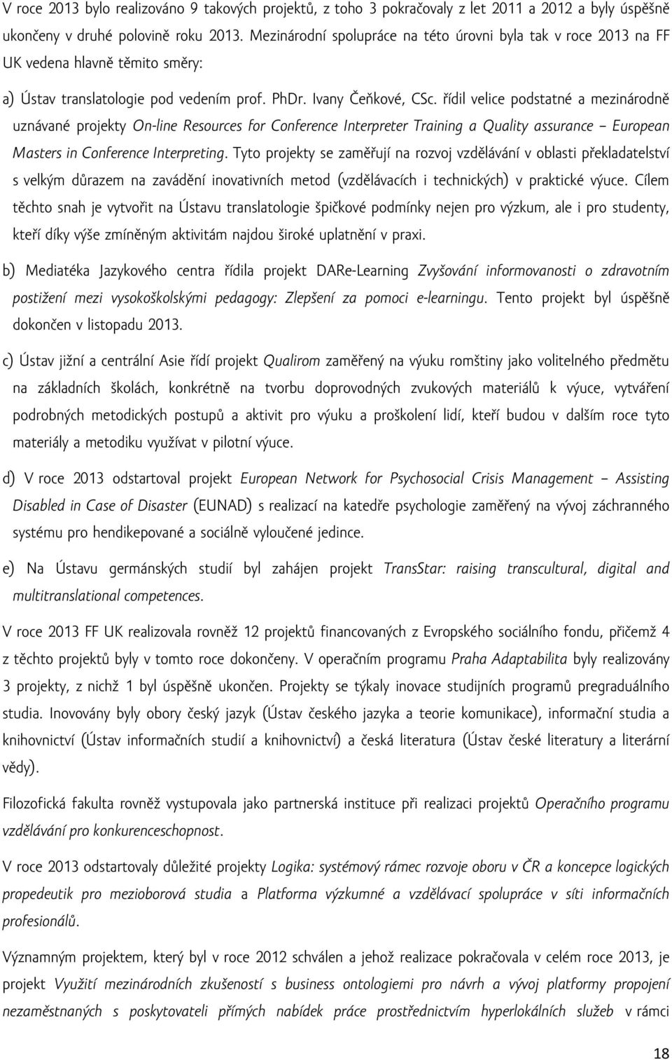 řídil velice podstatné a mezinárodně uznávané projekty On-line Resources for Conference Interpreter Training a Quality assurance European Masters in Conference Interpreting.