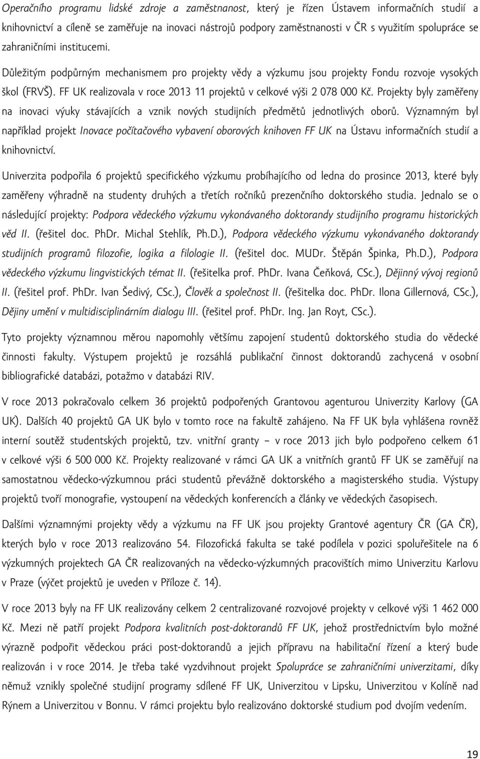 FF UK realizovala v roce 2013 11 projektů v celkové výši 2 078 000 Kč. Projekty byly zaměřeny na inovaci výuky stávajících a vznik nových studijních předmětů jednotlivých oborů.