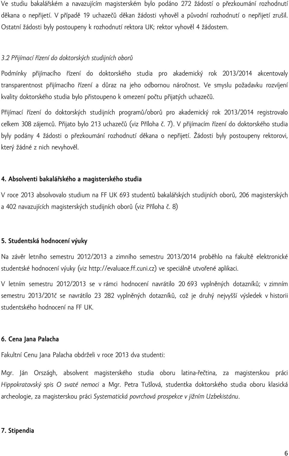 2 Přijímací řízení do doktorských studijních oborů Podmínky přijímacího řízení do doktorského studia pro akademický rok 2013/2014 akcentovaly transparentnost přijímacího řízení a důraz na jeho