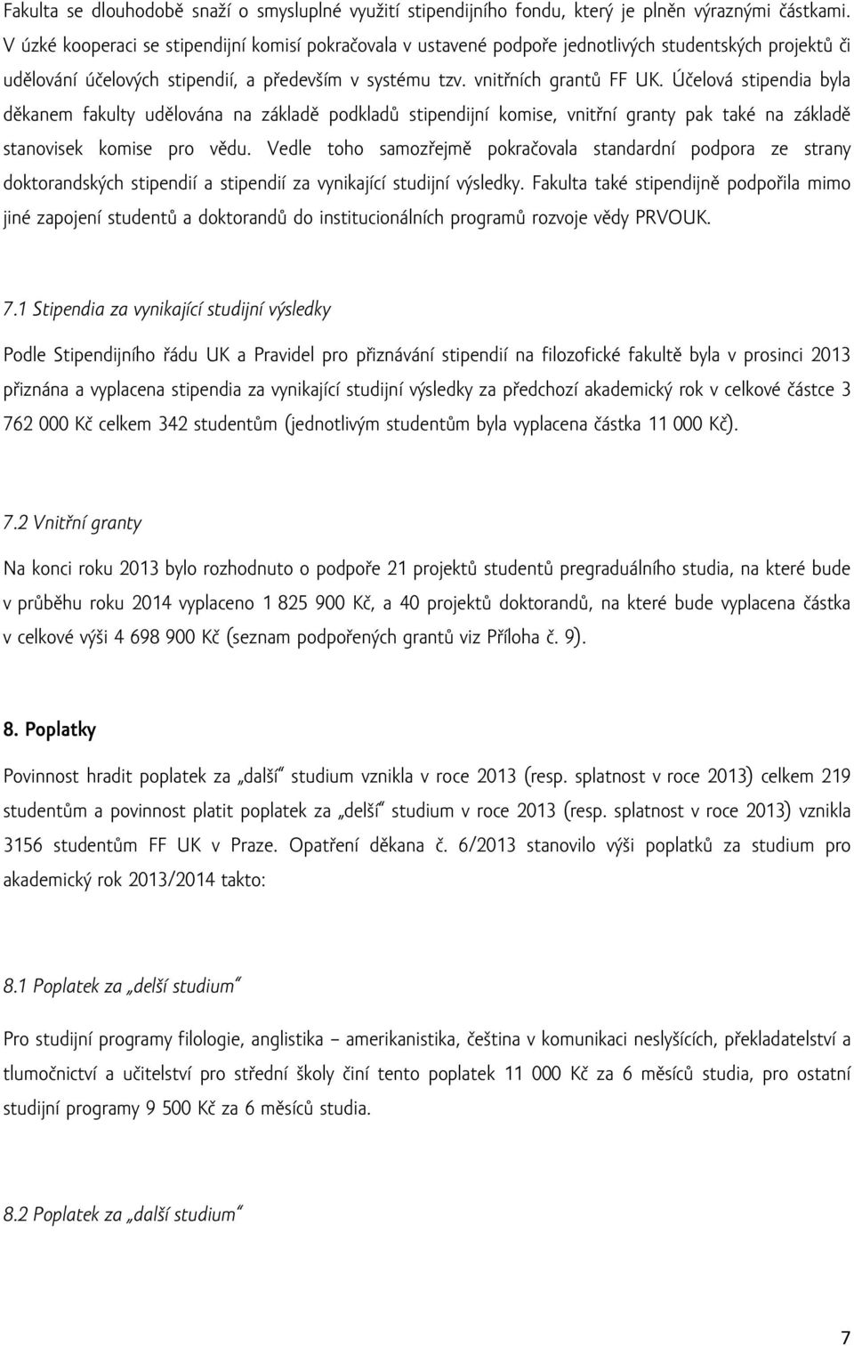 Účelová stipendia byla děkanem fakulty udělována na základě podkladů stipendijní komise, vnitřní granty pak také na základě stanovisek komise pro vědu.