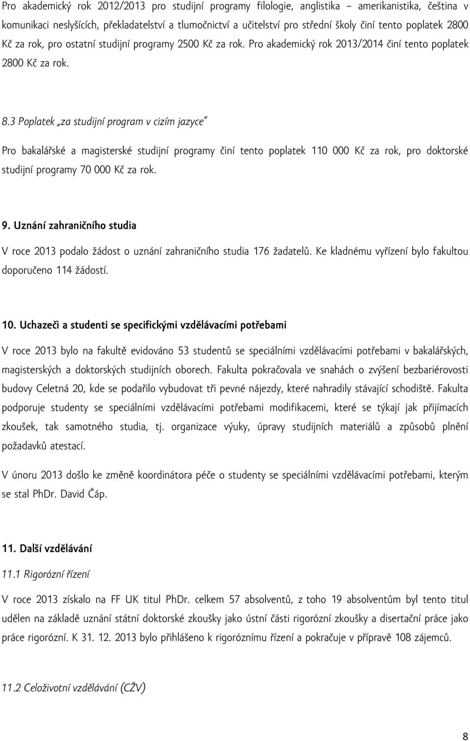 3 Poplatek za studijní program v cizím jazyce Pro bakalářské a magisterské studijní programy činí tento poplatek 110 000 Kč za rok, pro doktorské studijní programy 70 000 Kč za rok. 9.