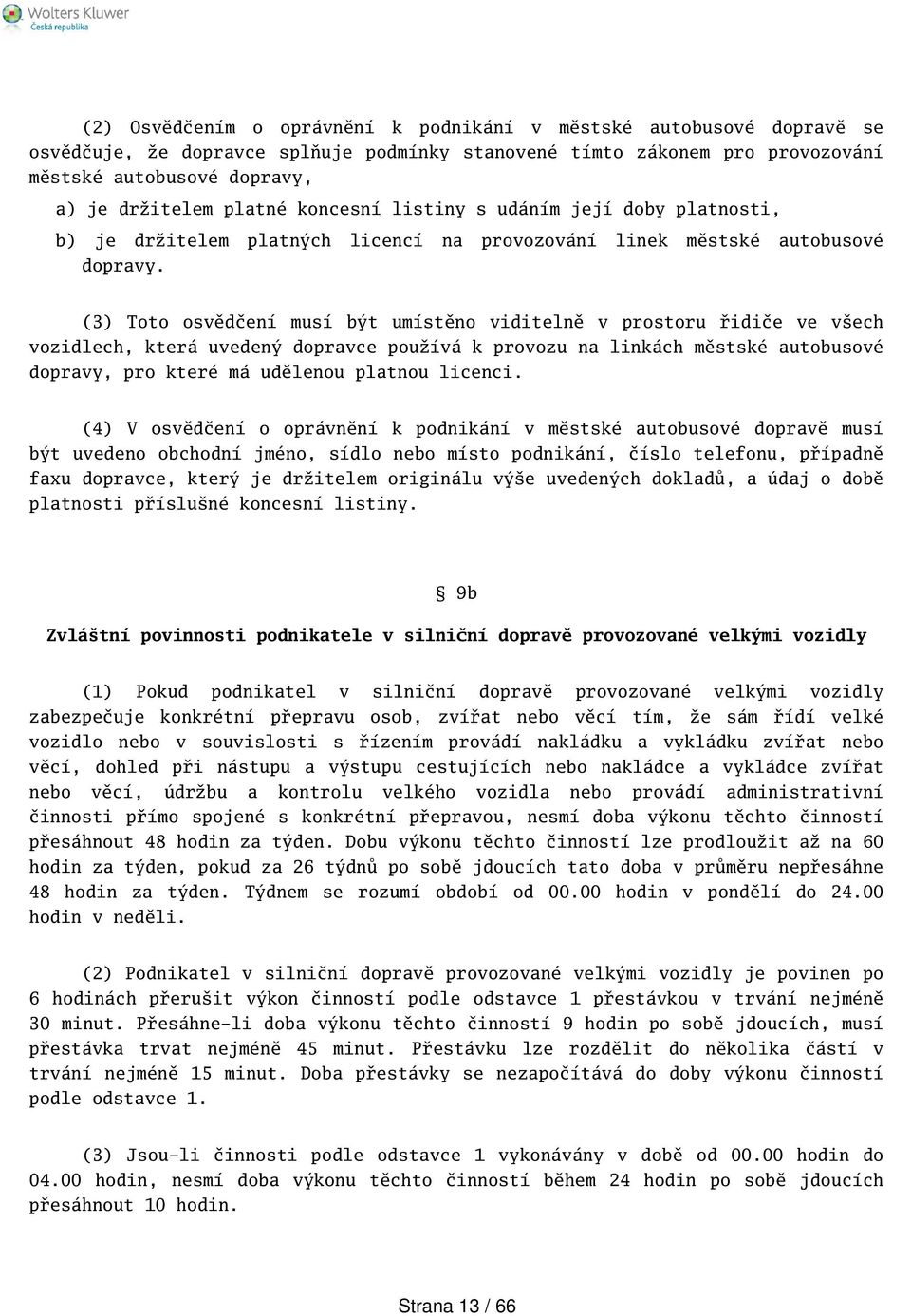 (3) Toto osvědčení musí být umístěno viditelně v prostoru řidiče ve vech vozidlech, která uvedený dopravce používá k provozu na linkách městské autobusové dopravy, pro které má udělenou platnou