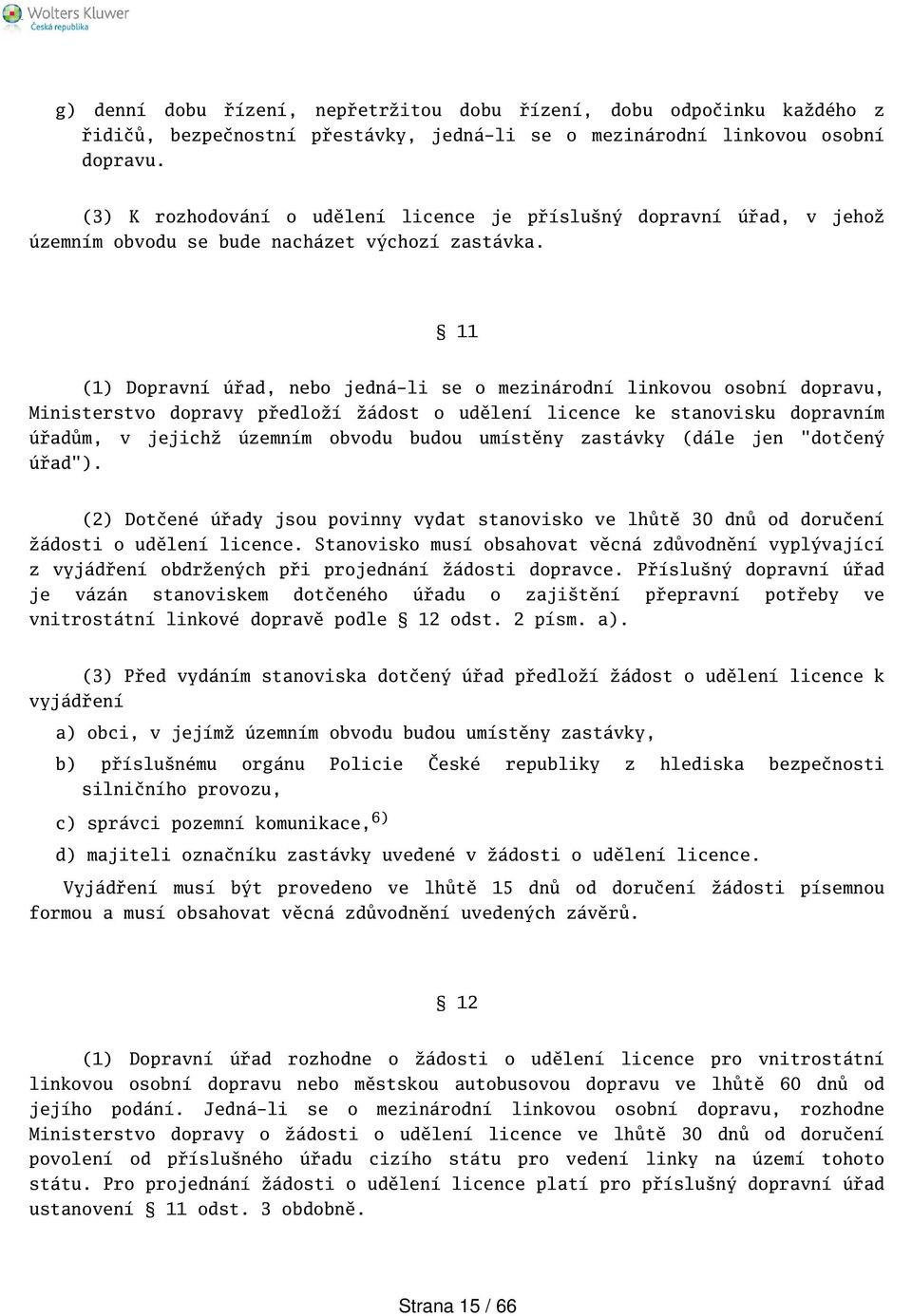 11 (1) Dopravní úřad, nebo jedná-li se o mezinárodní linkovou osobní dopravu, Ministerstvo dopravy předloží žádost o udělení licence ke stanovisku dopravním úřadům, v jejichž územním obvodu budou