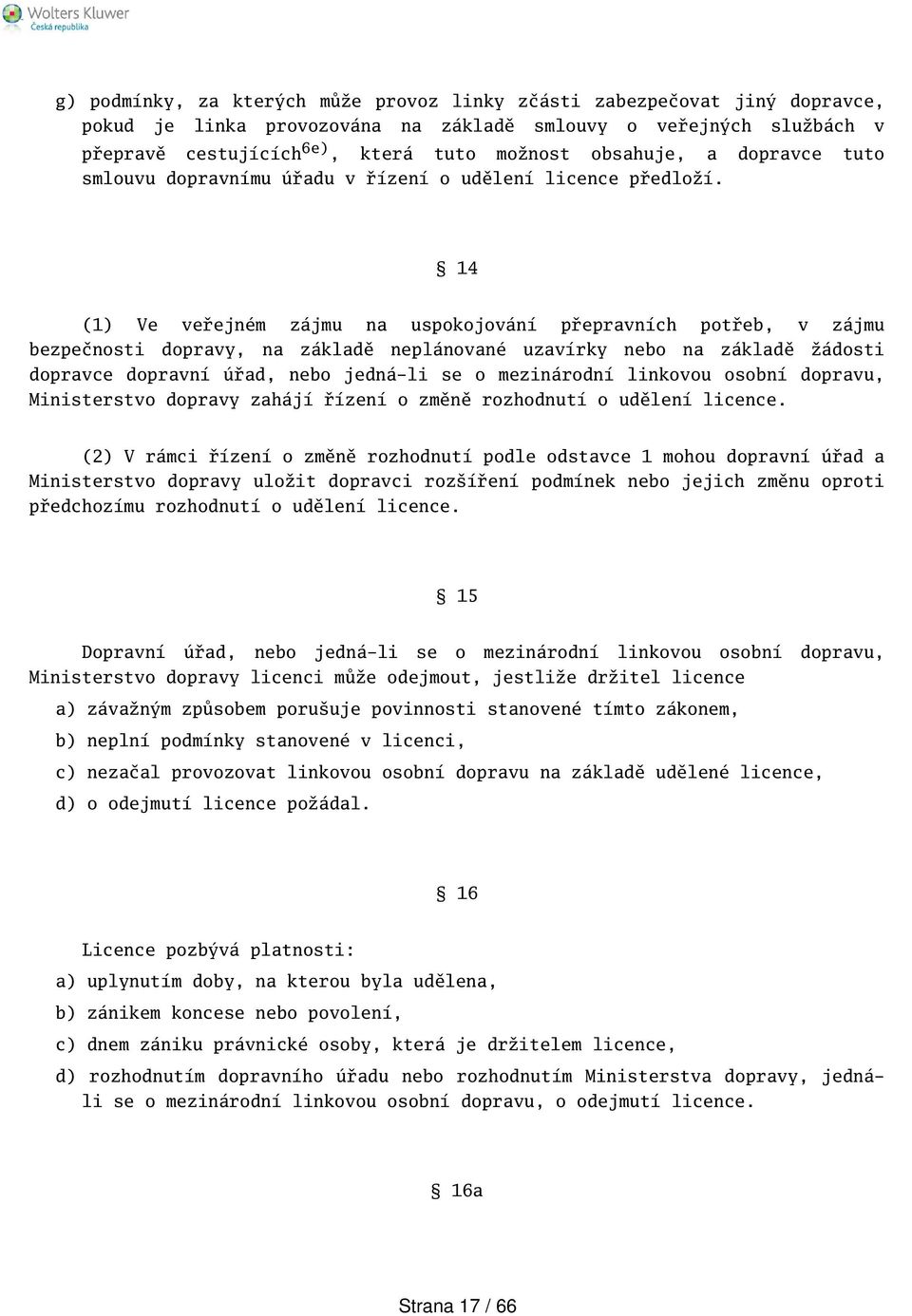 14 (1) Ve veřejném zájmu na uspokojování přepravních potřeb, v zájmu bezpečnosti dopravy, na základě neplánované uzavírky nebo na základě žádosti dopravce dopravní úřad, nebo jedná-li se o