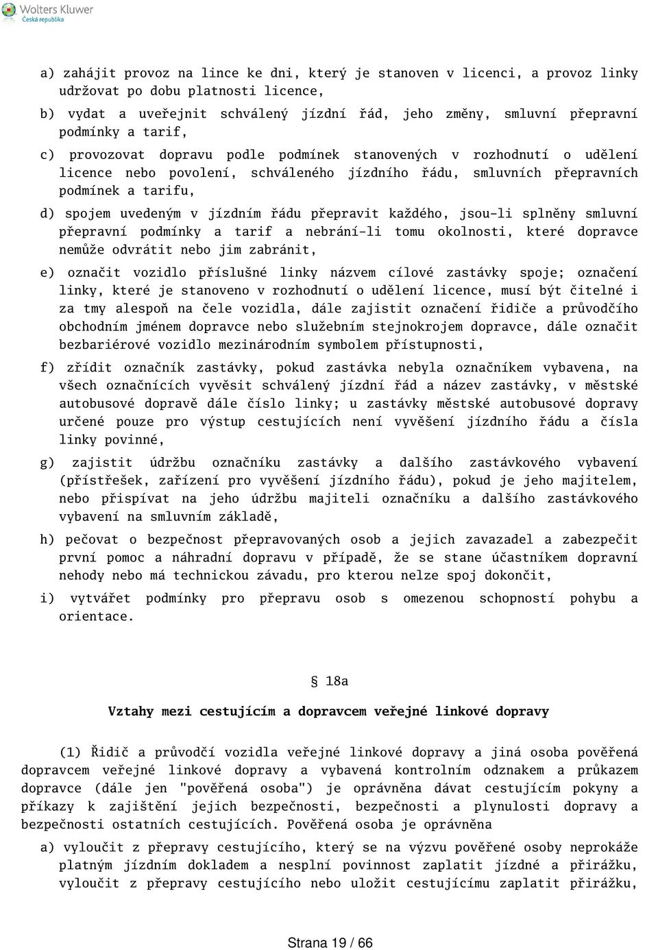 řádu přepravit každého, jsou-li splněny smluvní přepravní podmínky a tarif a nebrání-li tomu okolnosti, které dopravce nemůže odvrátit nebo jim zabránit, e) označit vozidlo přísluné linky názvem