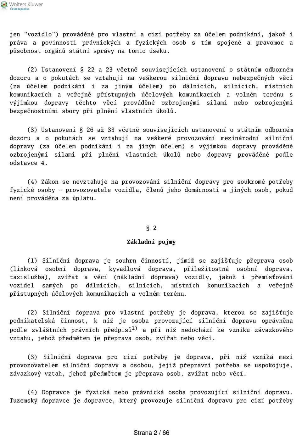 (2) Ustanovení 22 a 23 včetně souvisejících ustanovení o státním odborném dozoru a o pokutách se vztahují na vekerou silniční dopravu nebezpečných věcí (za účelem podnikání i za jiným účelem) po