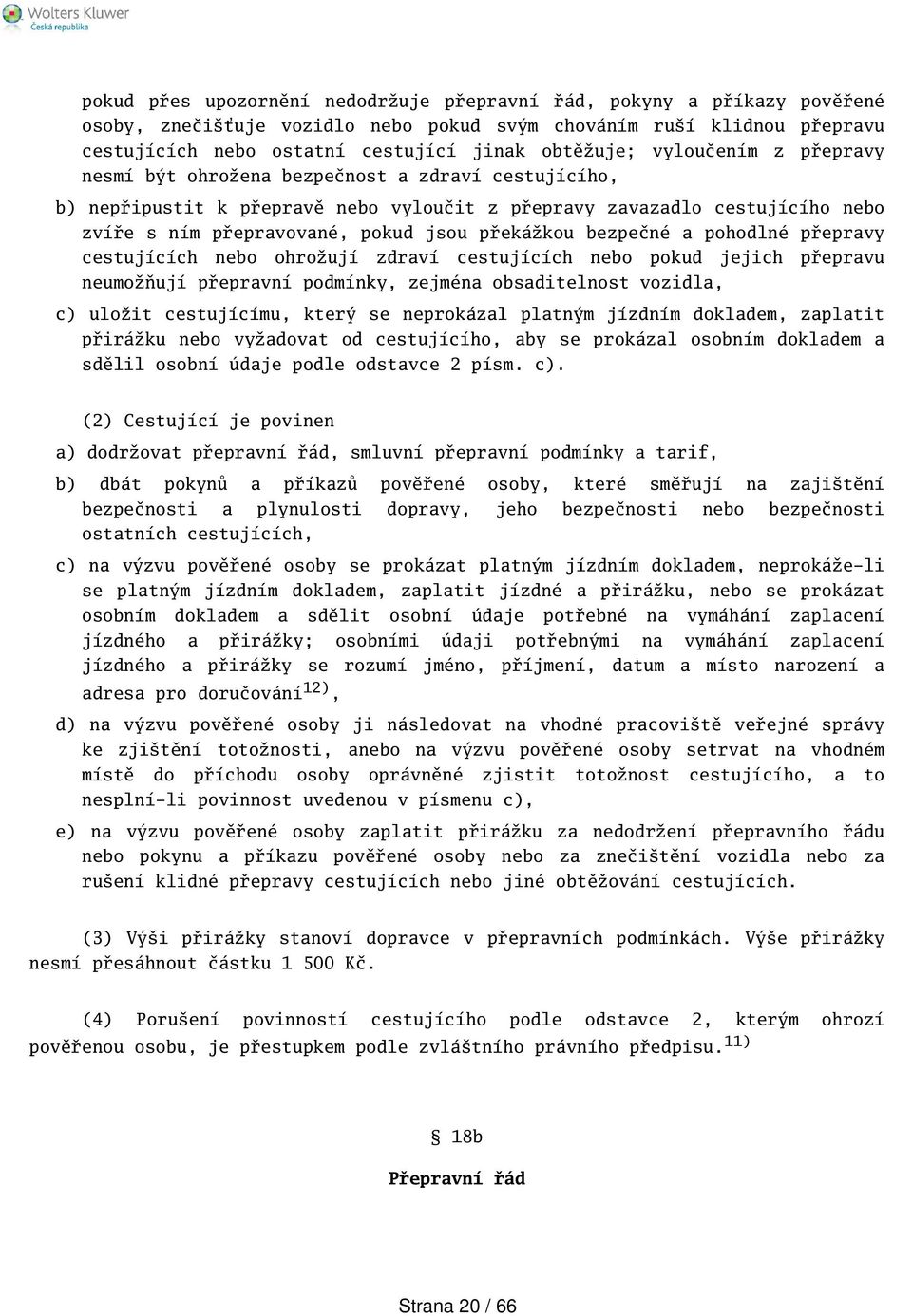 bezpečné a pohodlné přepravy cestujících nebo ohrožují zdraví cestujících nebo pokud jejich přepravu neumožňují přepravní podmínky, zejména obsaditelnost vozidla, c) uložit cestujícímu, který se