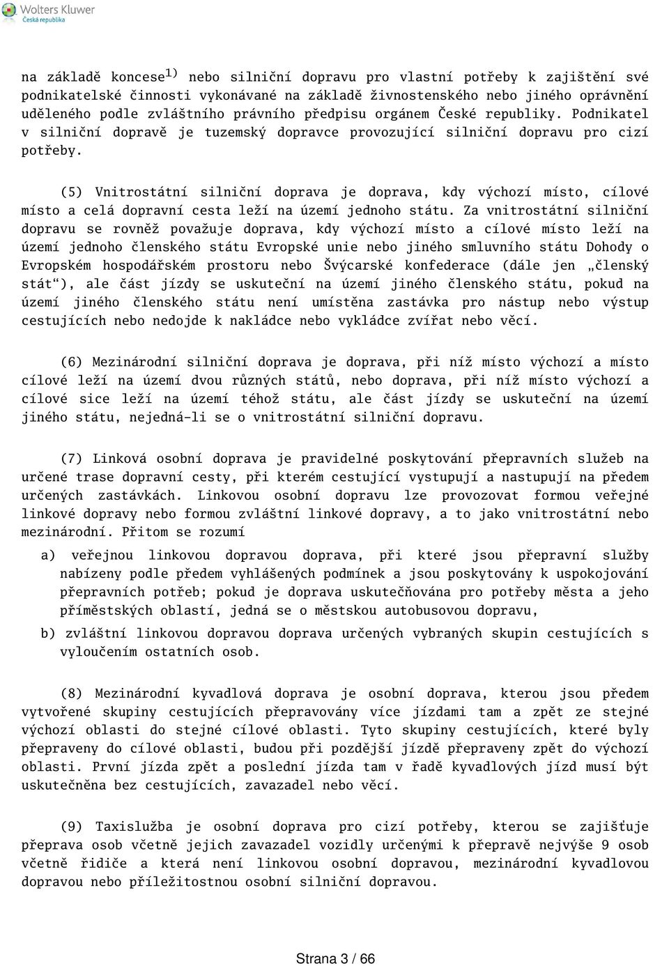 (5) Vnitrostátní silniční doprava je doprava, kdy výchozí místo, cílové místo a celá dopravní cesta leží na území jednoho státu.