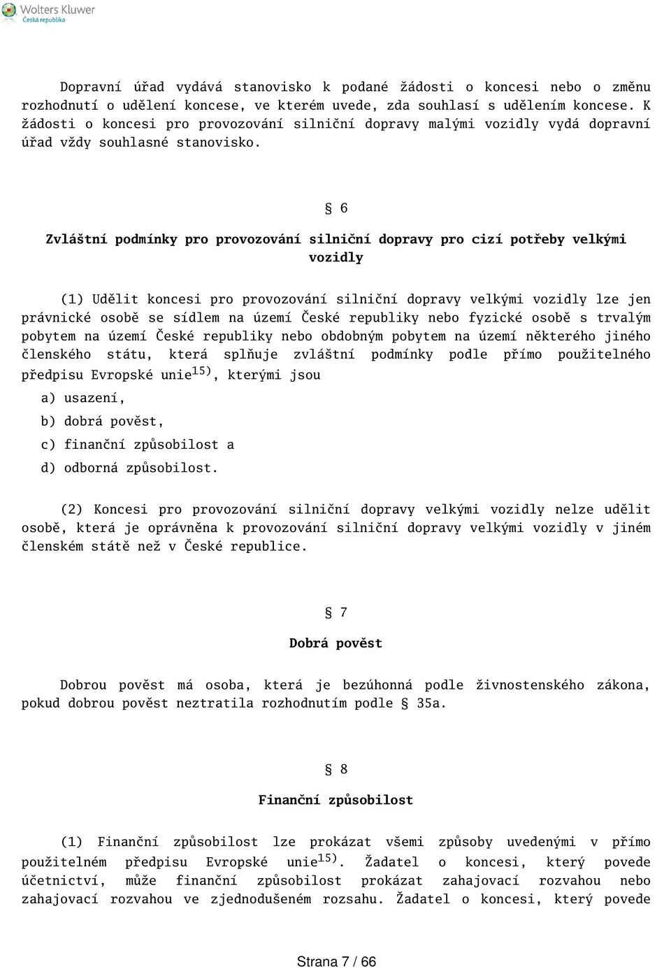 6 Zvlátní podmínky pro provozování silniční dopravy pro cizí potřeby velkými vozidly (1) Udělit koncesi pro provozování silniční dopravy velkými vozidly lze jen právnické osobě se sídlem na území