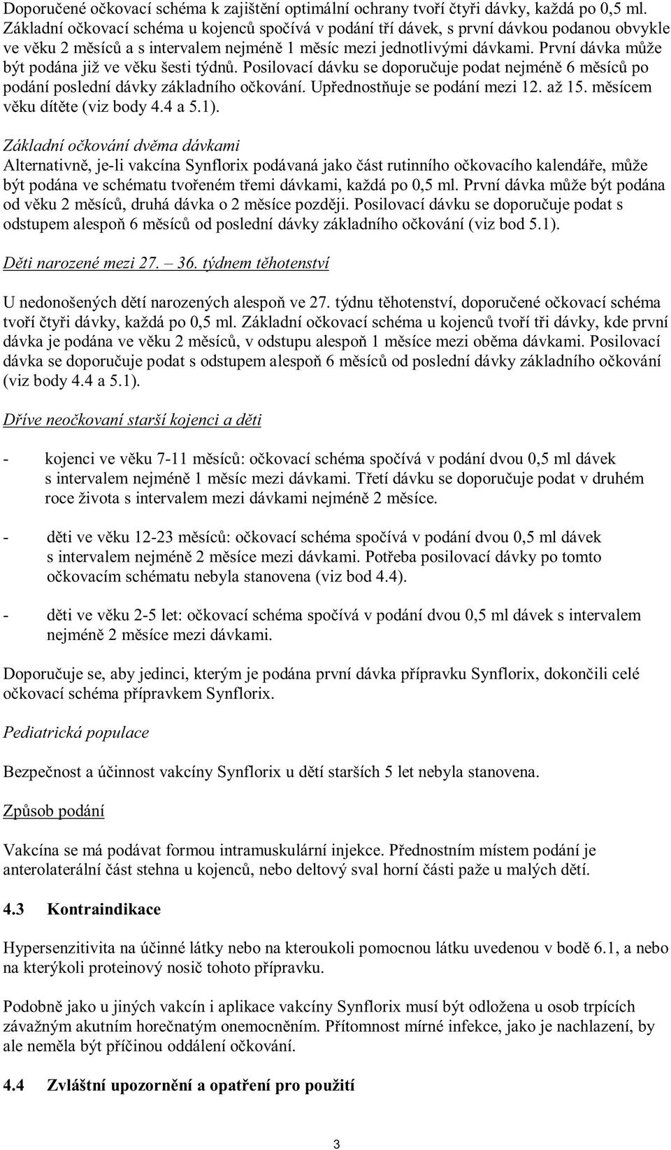 týdn U nedonošených narozených alespo schéma sché i dávky, kde první dávka je podána ve 2 m síc, od poslední dávky (viz body 4.4 a 5.1).