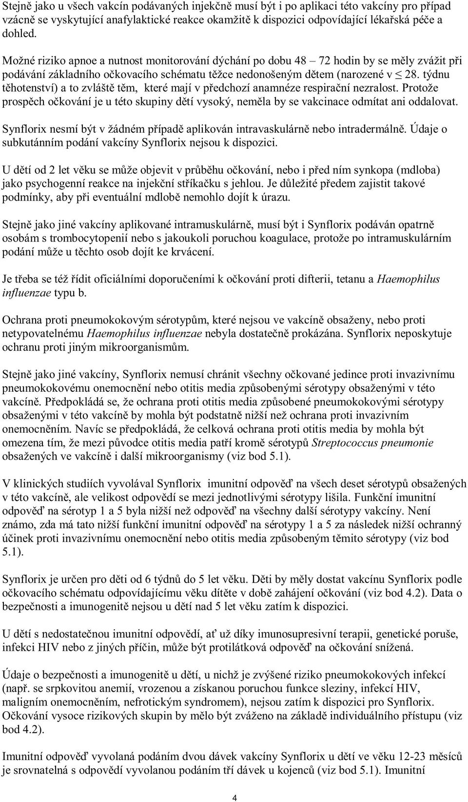 Ochrana proti pneumokokovým sé netypovatelnému Haemophilus influenzae nebyla Synflorix neposkytuje i sérotypy obsaženými v této érotypy a být é Streptococcus pneumonie V é v této é é