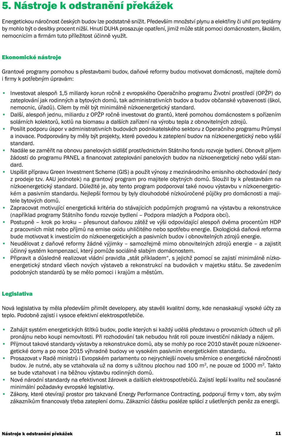 Ekonomické nástroje Grantové programy pomohou s přestavbami budov, daňové reformy budou motivovat domácnosti, majitele domů i firmy k potřebným úpravám: Investovat alespoň 1,5 miliardy korun ročně z