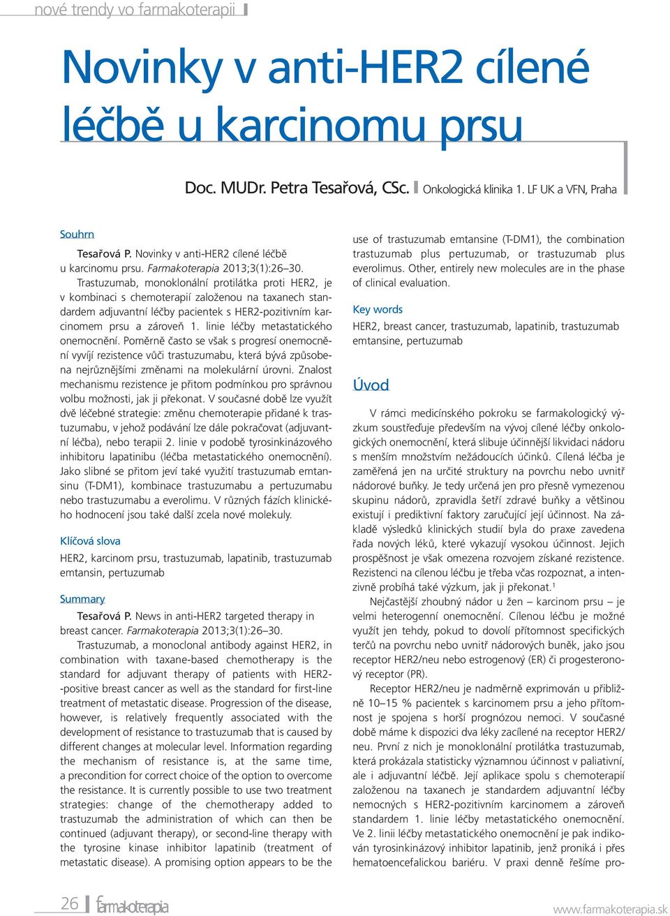 Je tedy určená jen pro přesně vymezenou skupinu nádorů, zpravidla šetří zdravé buňky a většinou existují i prediktivní faktory zaručující její účinnost.