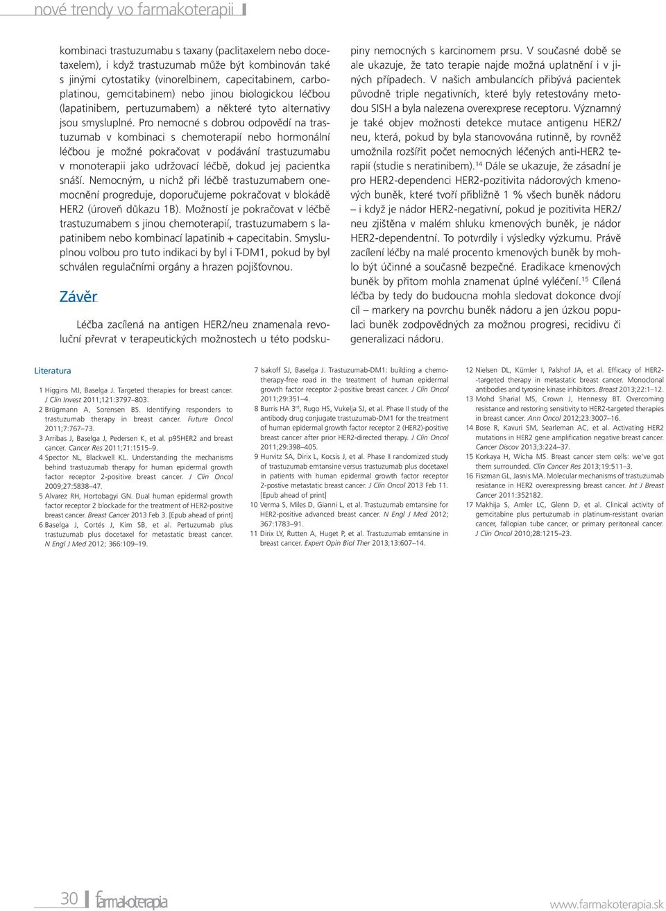 Pro nemocné s dobrou odpovědí na trastuzumab v kombinaci s chemoterapií nebo hormonální léčbou je možné pokračovat v podávání trastuzumabu v monoterapii jako udržovací léčbě, dokud jej pacientka