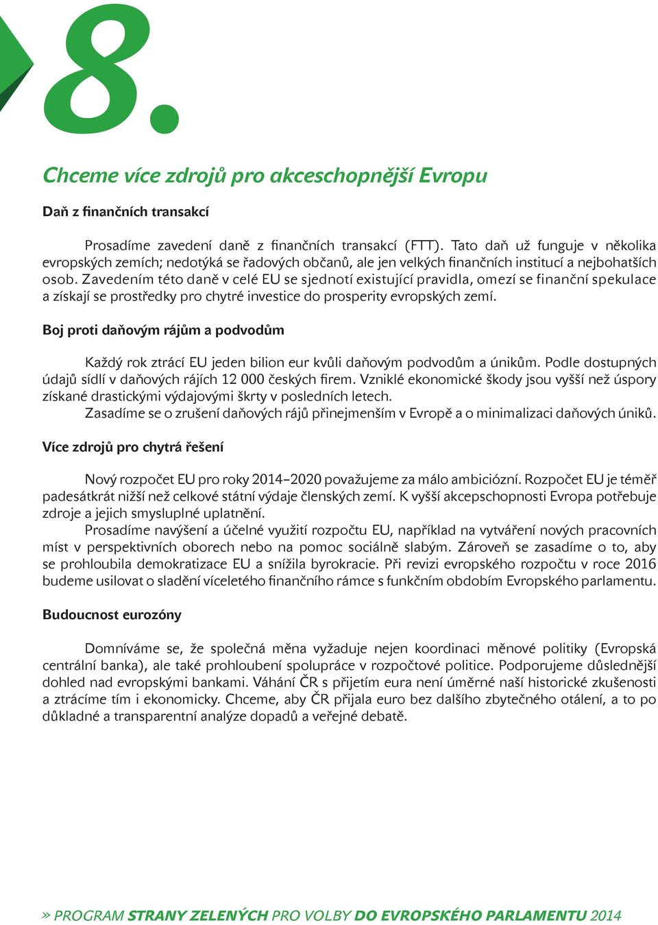 Zavedením této daně v celé EU se sjednotí existující pravidla, omezí se finanční spekulace a získají se prostředky pro chytré investice do prosperity evropských zemí.