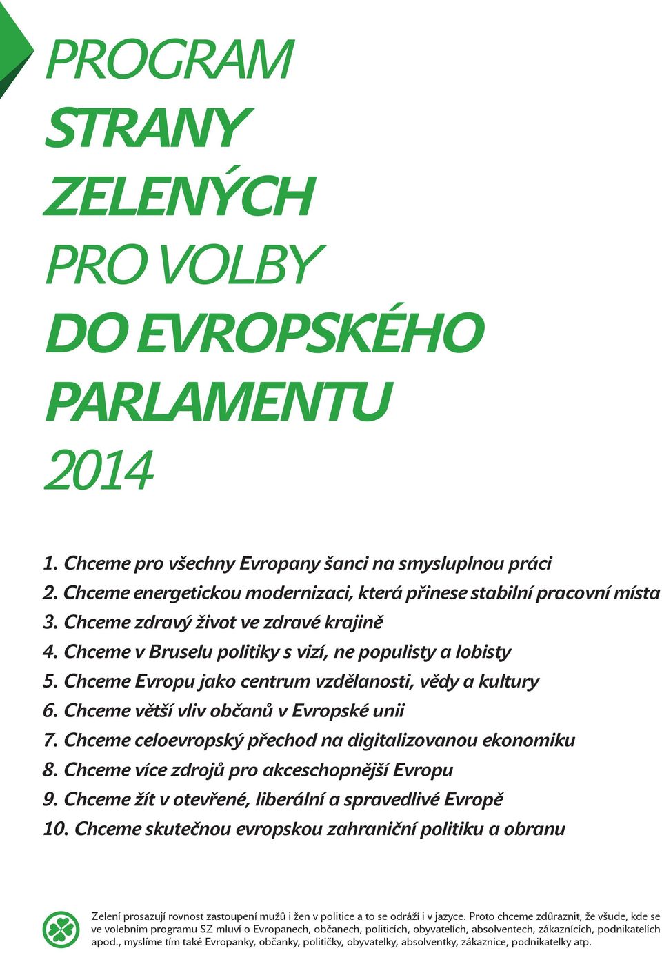 Chceme celoevropský přechod na digitalizovanou ekonomiku 8. Chceme více zdrojů pro akceschopnější Evropu 9. Chceme žít v otevřené, liberální a spravedlivé Evropě 10.