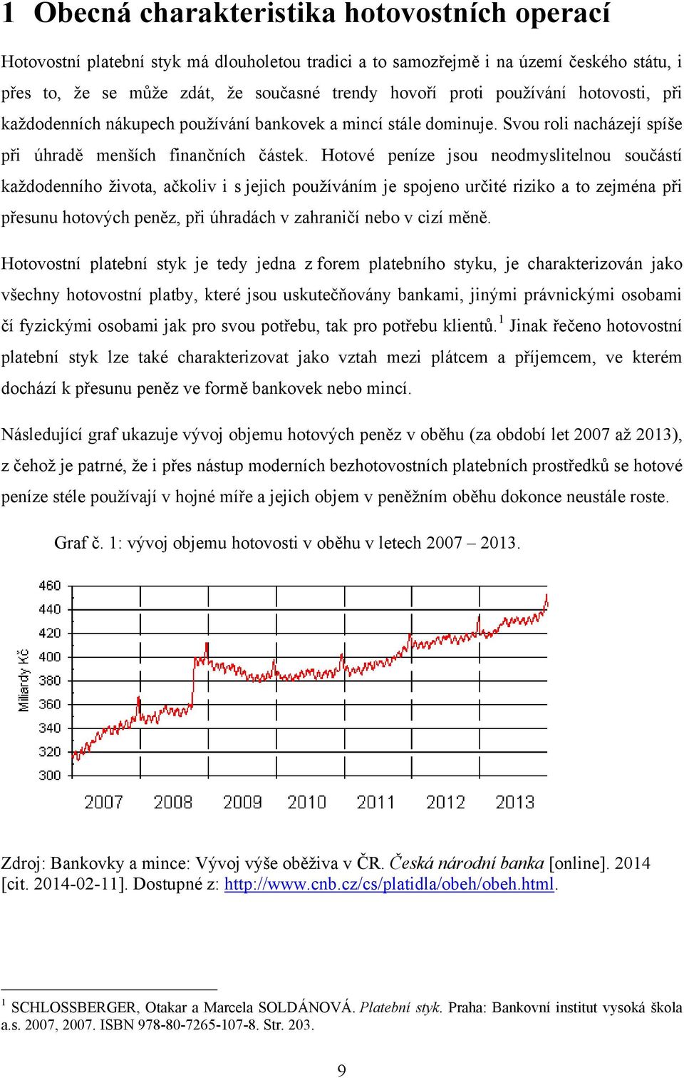 Hotové peníze jsou neodmyslitelnou součástí kaţdodenního ţivota, ačkoliv i s jejich pouţíváním je spojeno určité riziko a to zejména při přesunu hotových peněz, při úhradách v zahraničí nebo v cizí