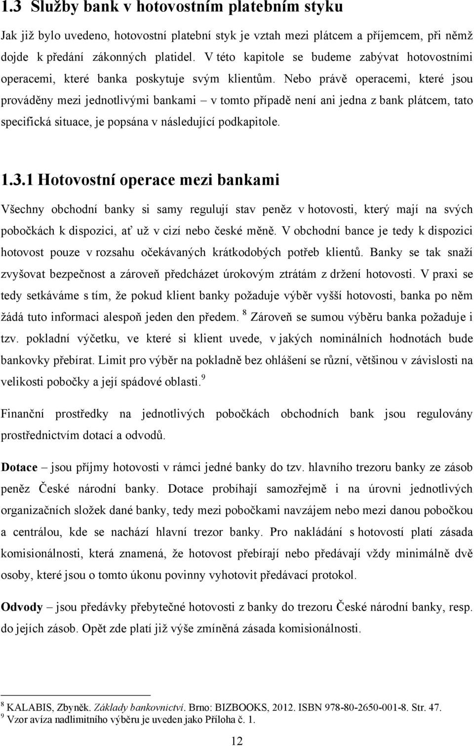 Nebo právě operacemi, které jsou prováděny mezi jednotlivými bankami v tomto případě není ani jedna z bank plátcem, tato specifická situace, je popsána v následující podkapitole. 1.3.