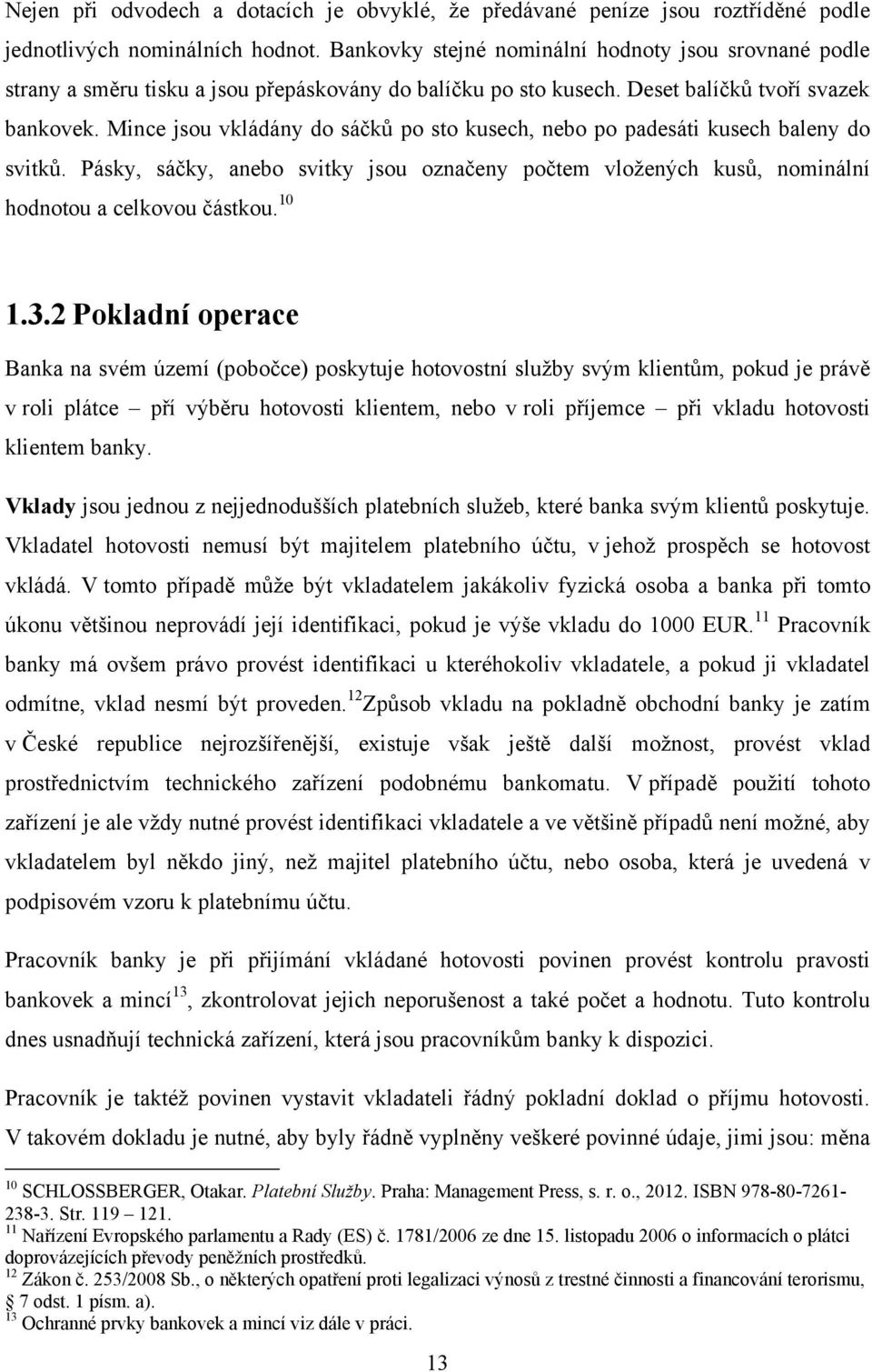 Mince jsou vkládány do sáčků po sto kusech, nebo po padesáti kusech baleny do svitků. Pásky, sáčky, anebo svitky jsou označeny počtem vloţených kusů, nominální hodnotou a celkovou částkou. 10 1.3.