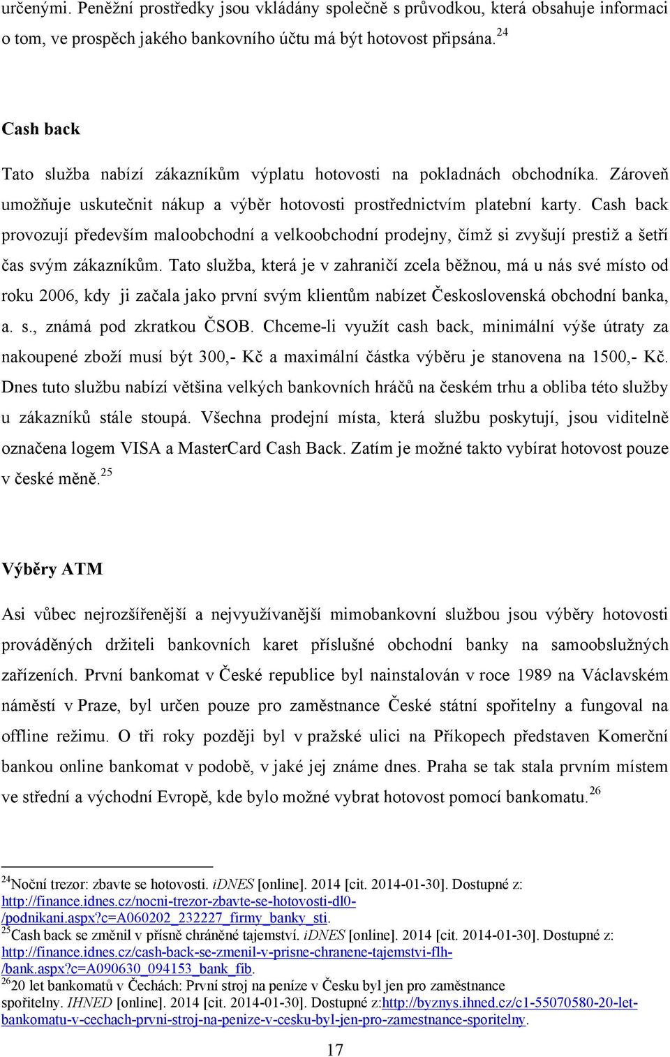 Cash back provozují především maloobchodní a velkoobchodní prodejny, čímţ si zvyšují prestiţ a šetří čas svým zákazníkům.