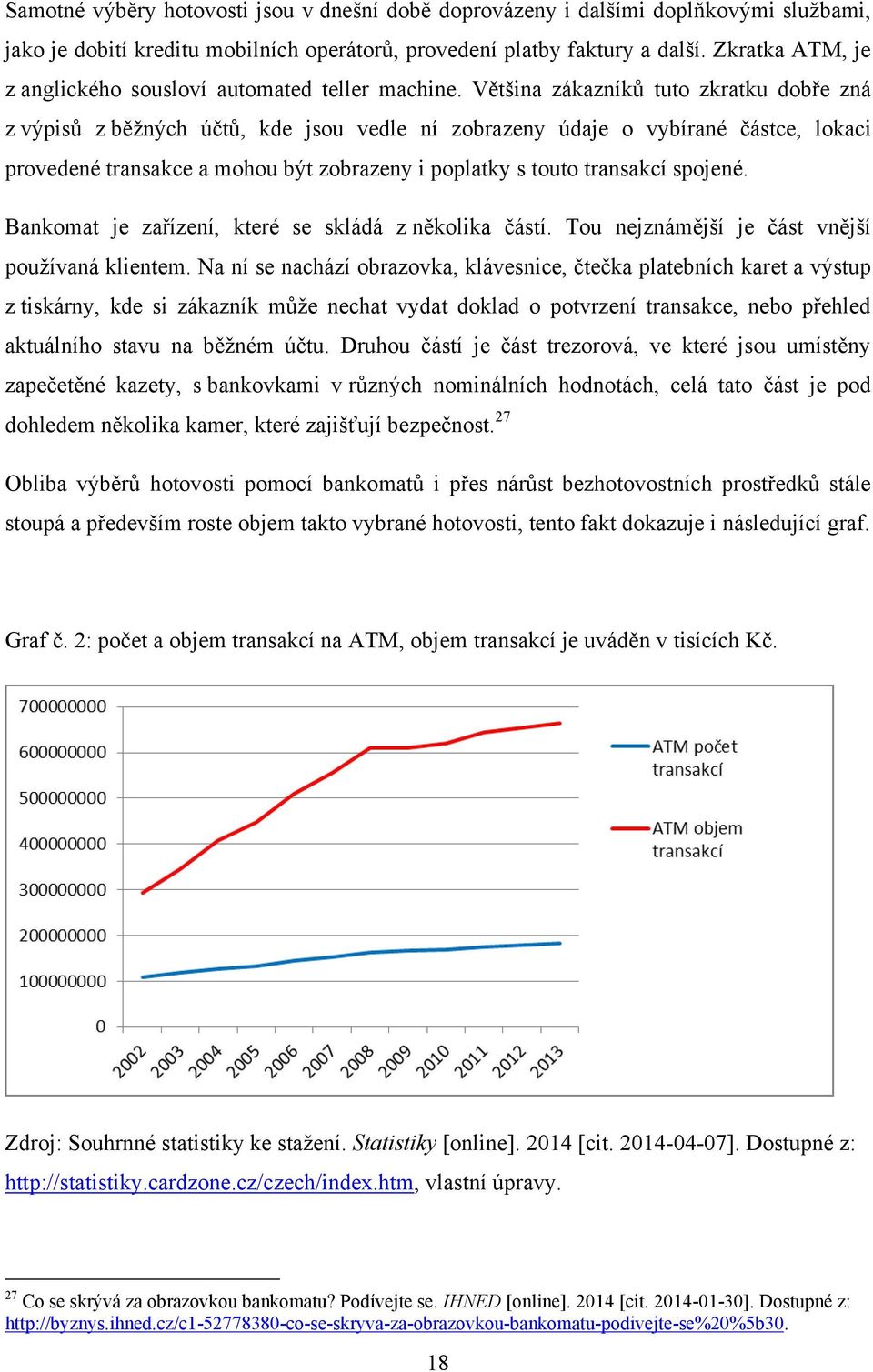 Většina zákazníků tuto zkratku dobře zná z výpisů z běţných účtů, kde jsou vedle ní zobrazeny údaje o vybírané částce, lokaci provedené transakce a mohou být zobrazeny i poplatky s touto transakcí