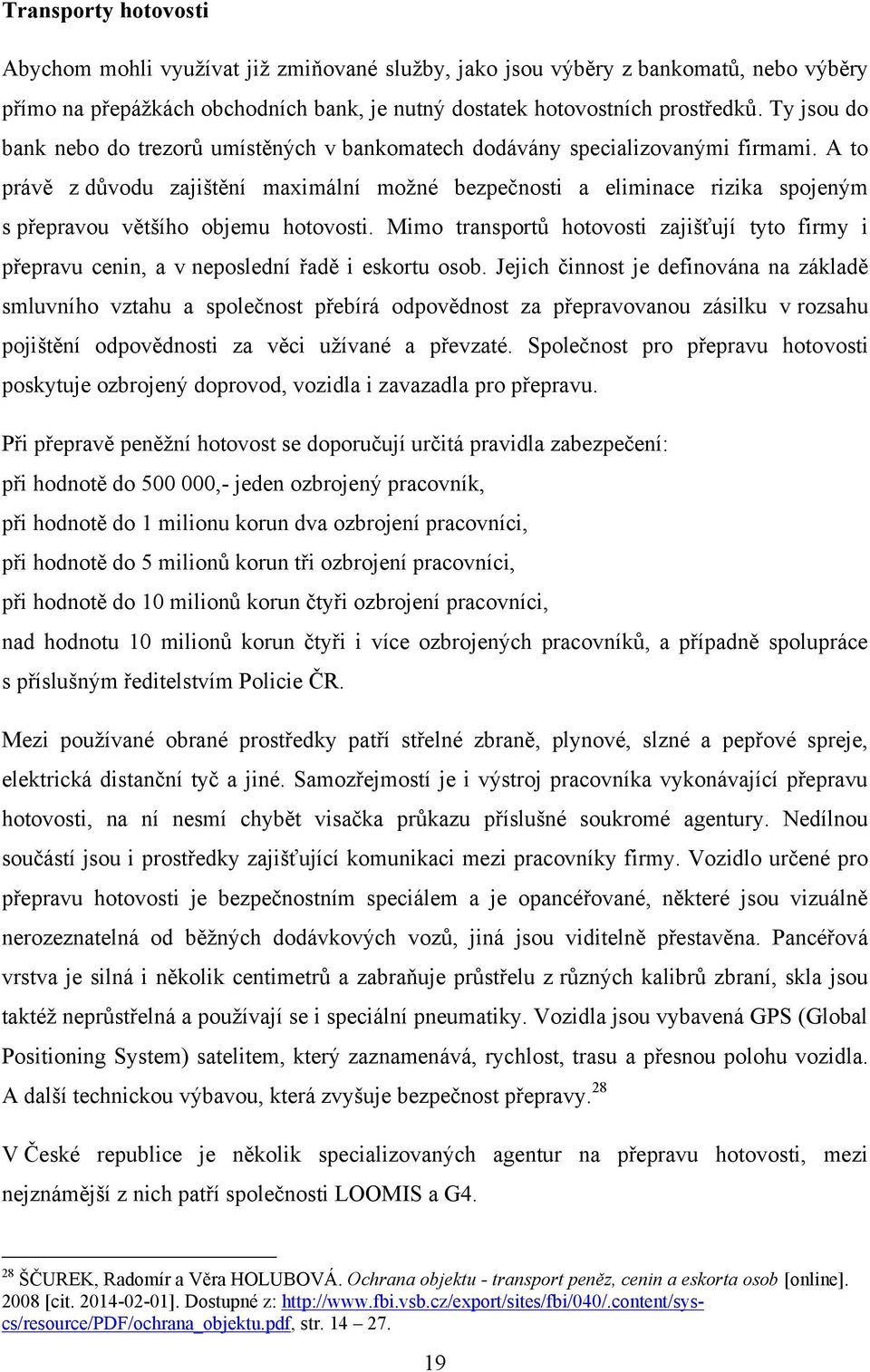 A to právě z důvodu zajištění maximální moţné bezpečnosti a eliminace rizika spojeným s přepravou většího objemu hotovosti.