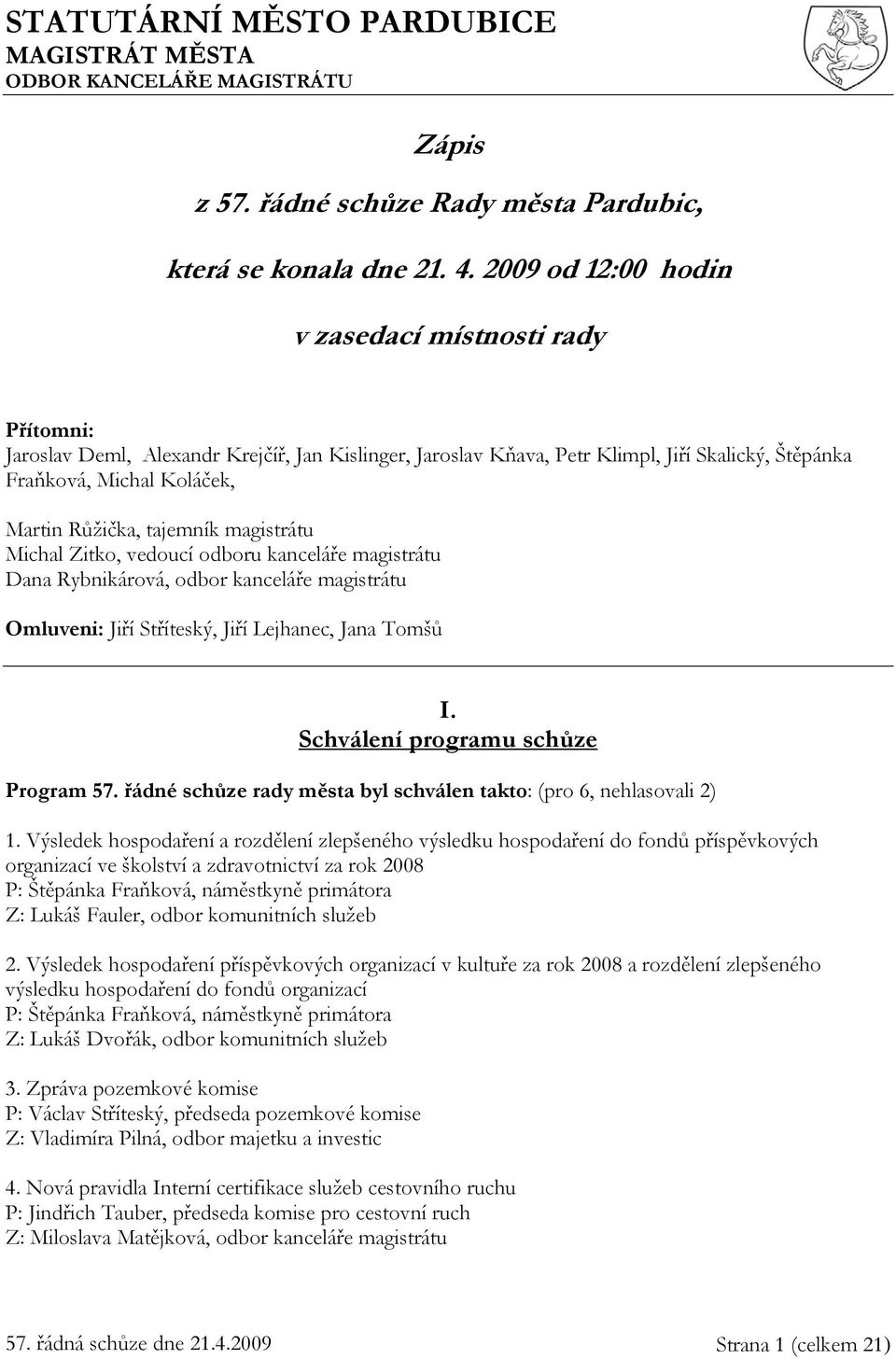 tajemník magistrátu Michal Zitko, vedoucí odboru kanceláře magistrátu Dana Rybnikárová, odbor kanceláře magistrátu Omluveni: Jiří Stříteský, Jiří Lejhanec, Jana Tomšů I.