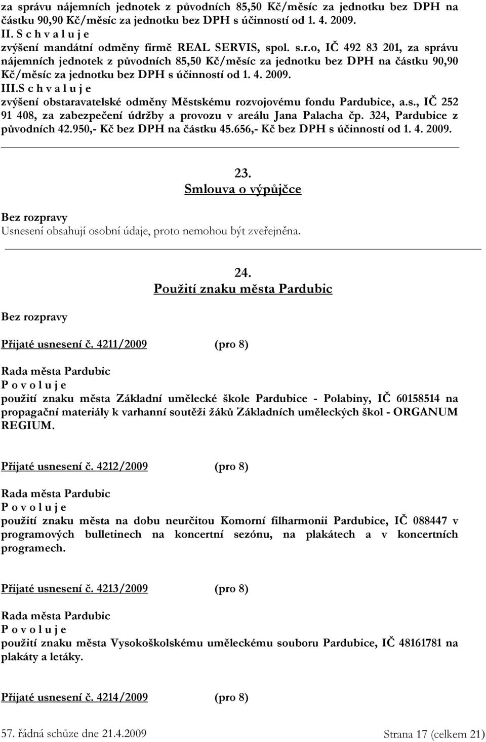 zvýšení obstaravatelské odměny Městskému rozvojovému fondu Pardubice, a.s., IČ 252 91 408, za zabezpečení údržby a provozu v areálu Jana Palacha čp. 324, Pardubice z původních 42.